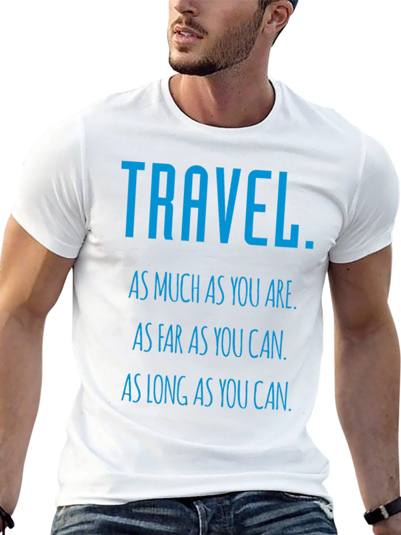 Travel Inspiration T-Shirt: As Much As You Are