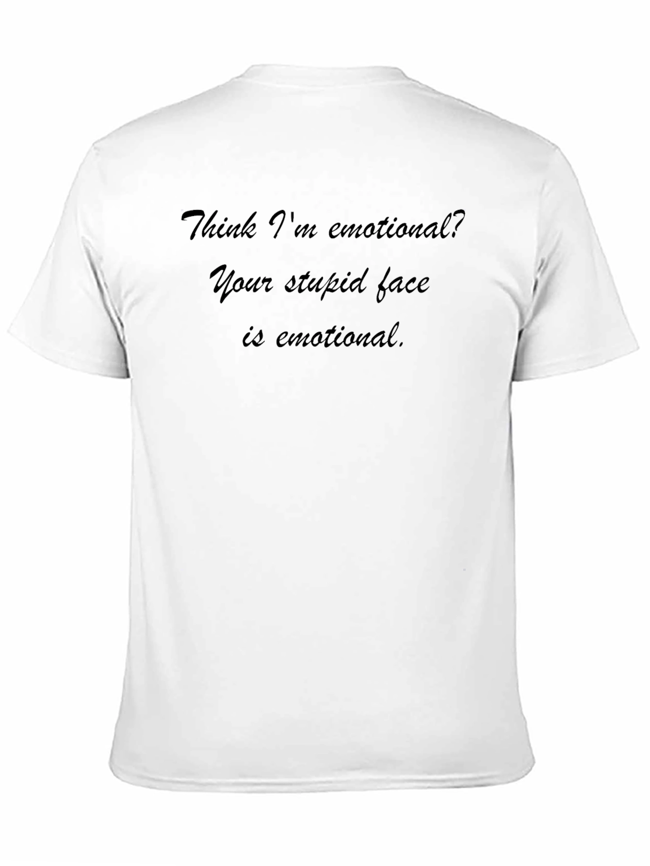 Emotional Statement Tee: Your Stupid Face is Emotional!