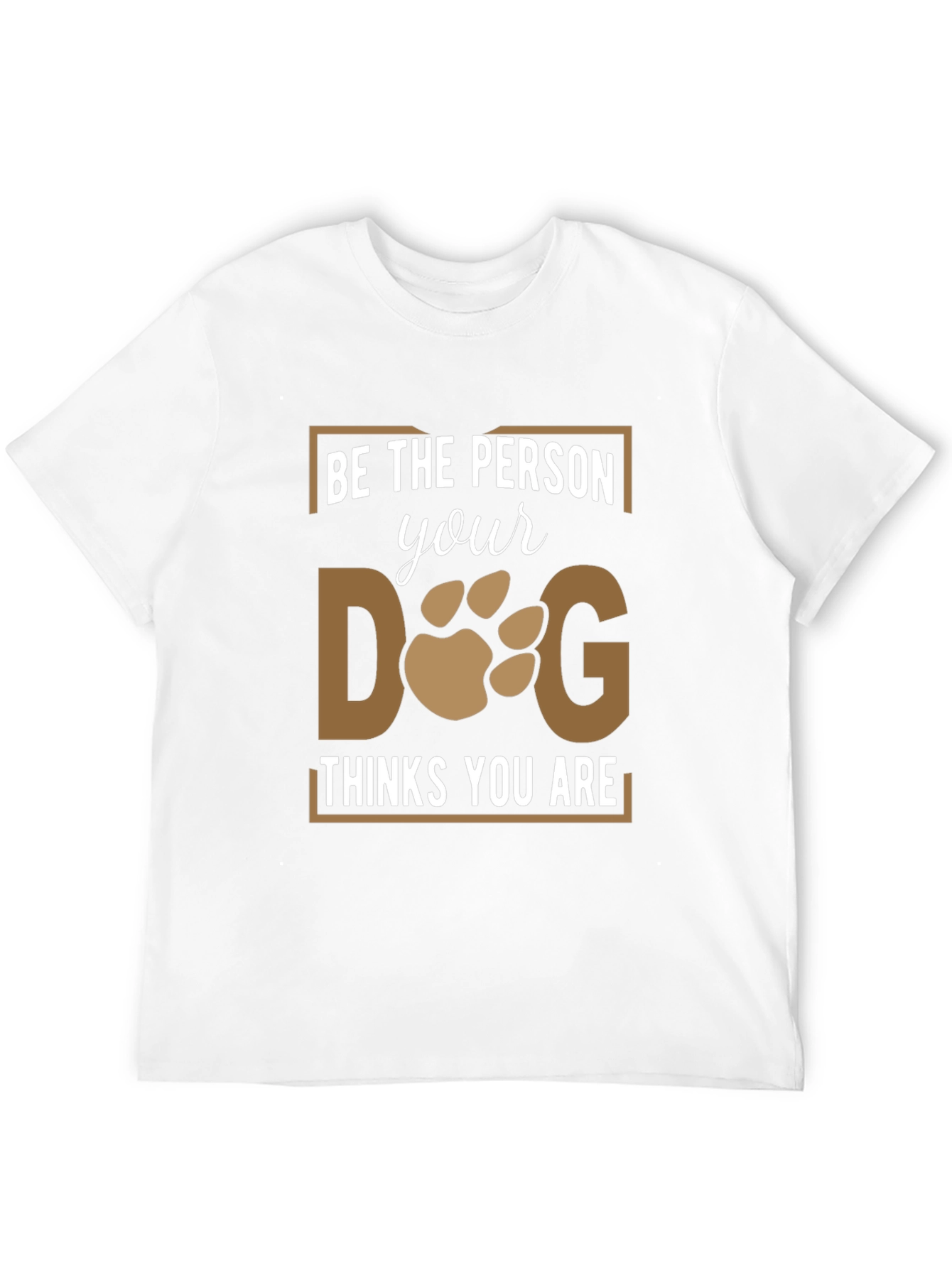 Be the Person Your Dog Thinks You Are T-Shirt