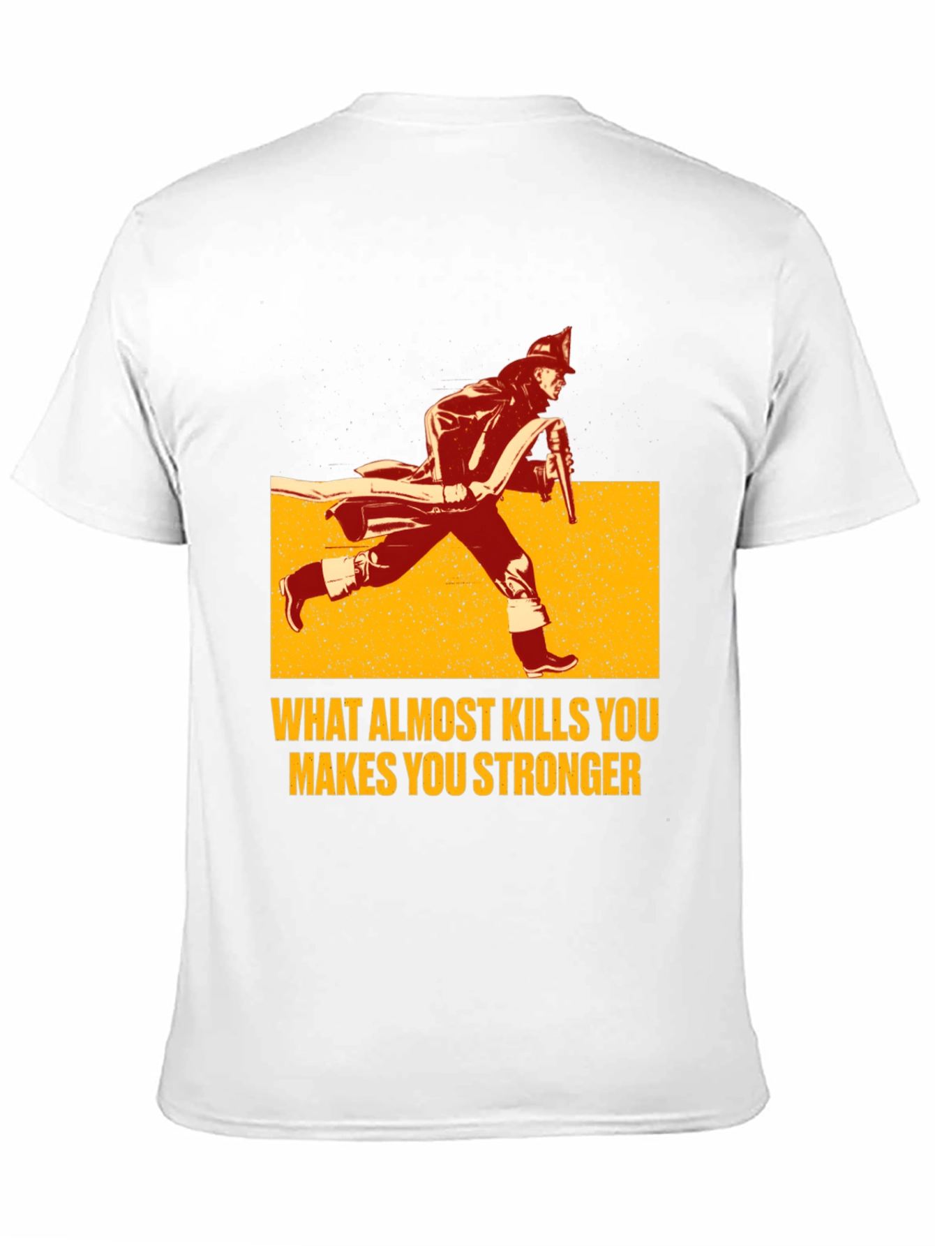 Firefighter T-Shirt: What Almost Kills You Makes You Stronger