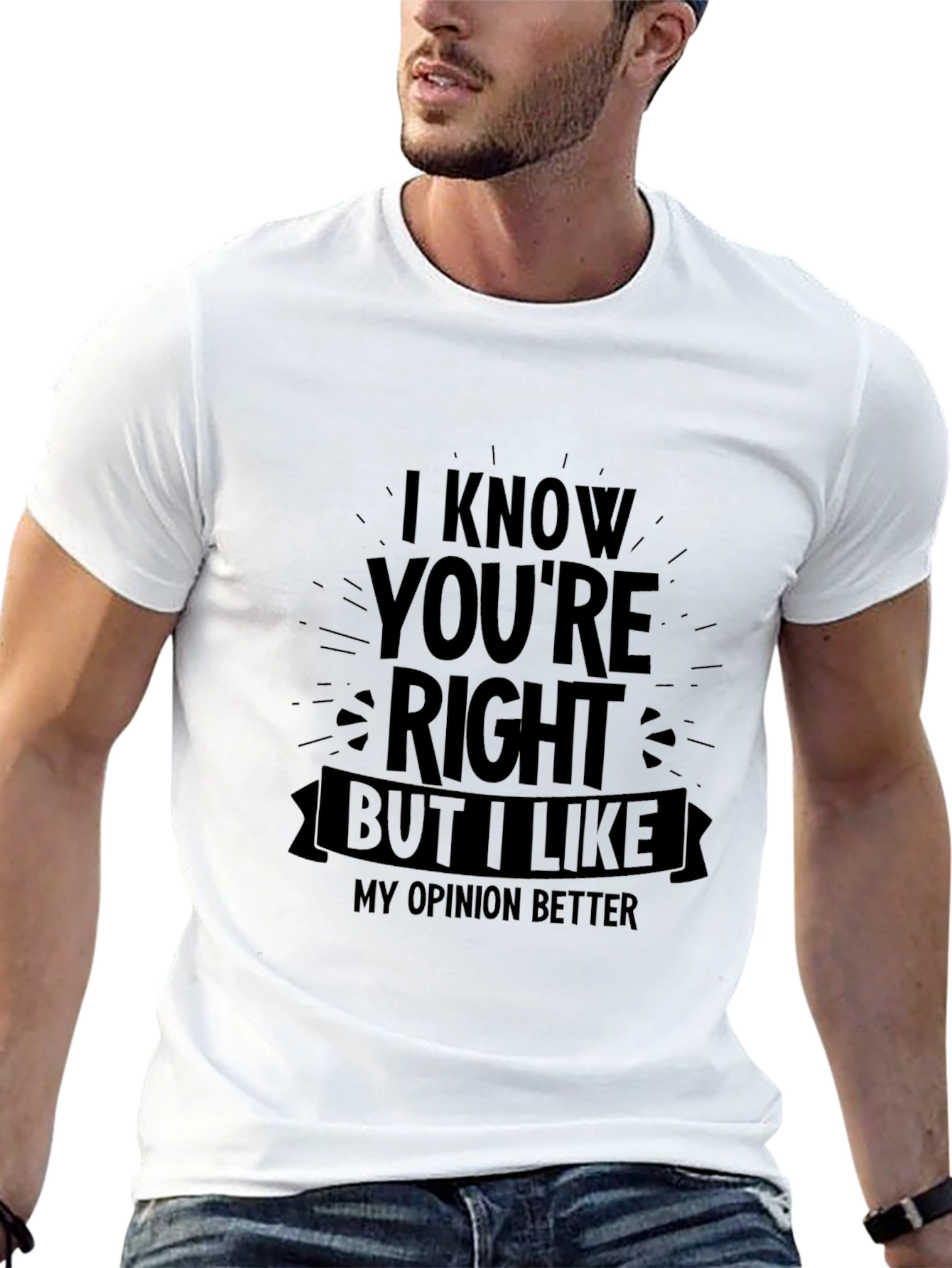 Funny Opinion T-Shirt - I Know Youre Right But...