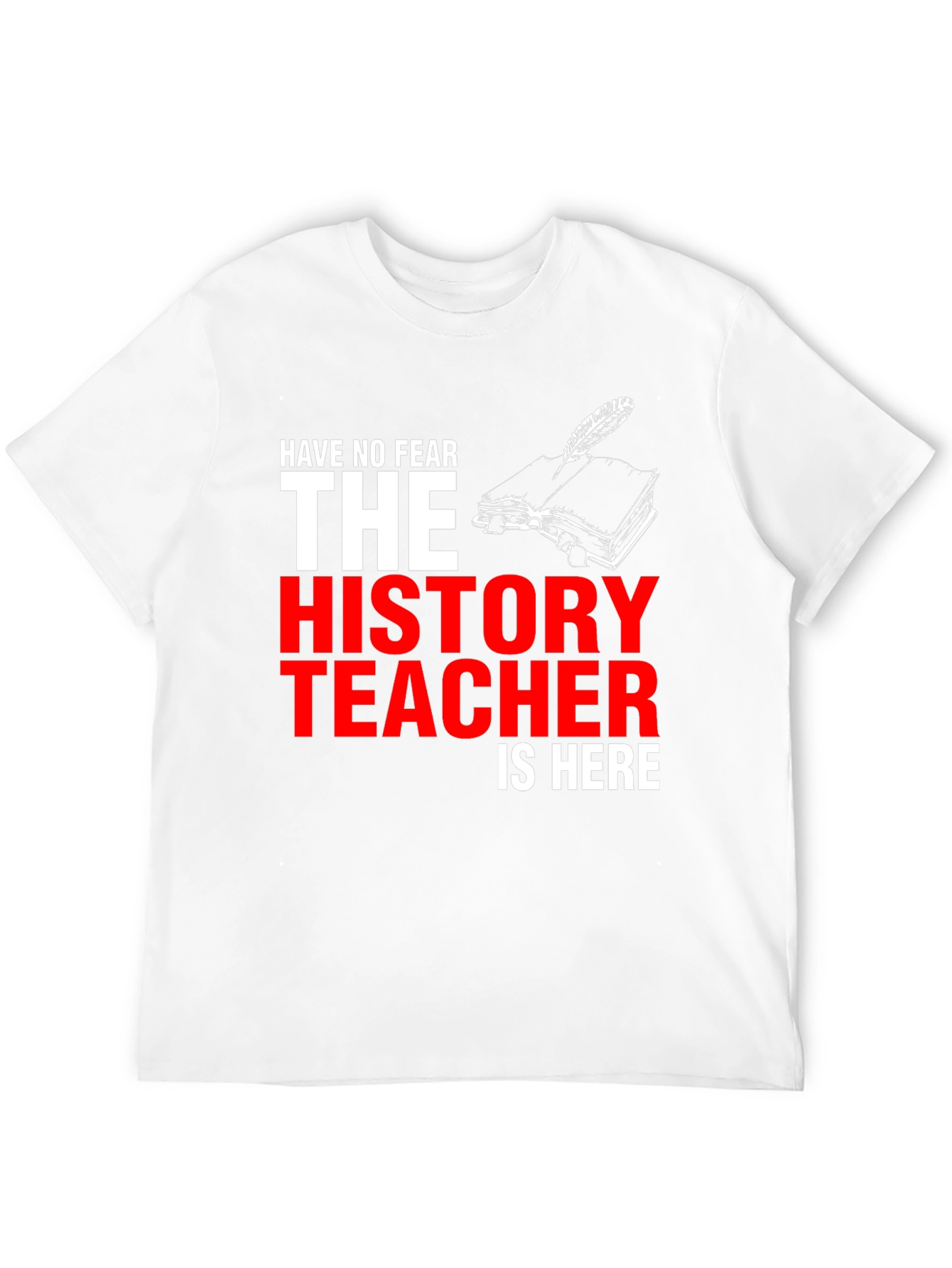 History Teacher T-Shirt - Have No Fear!