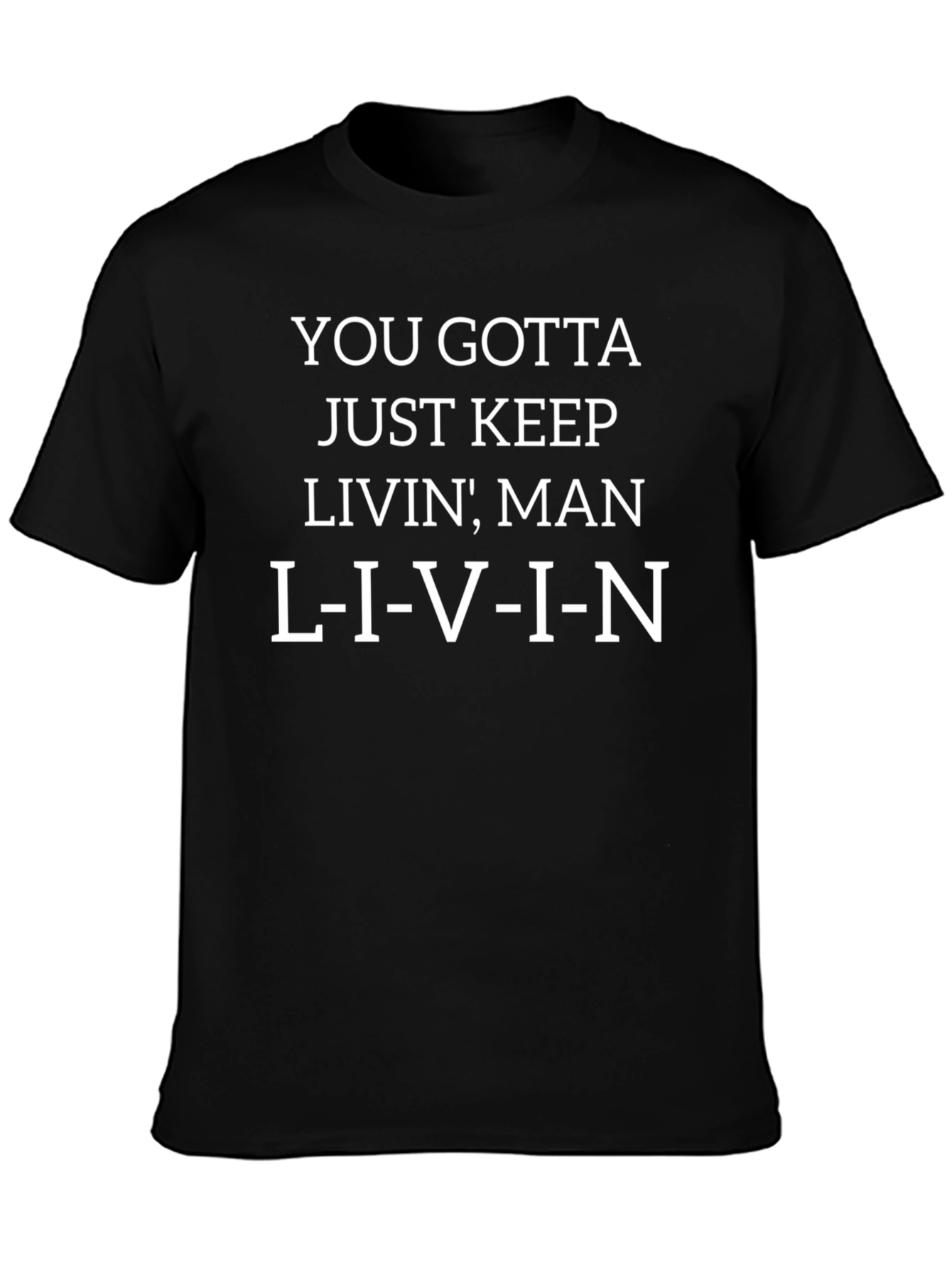 You Gotta Keep Livin T-Shirt
