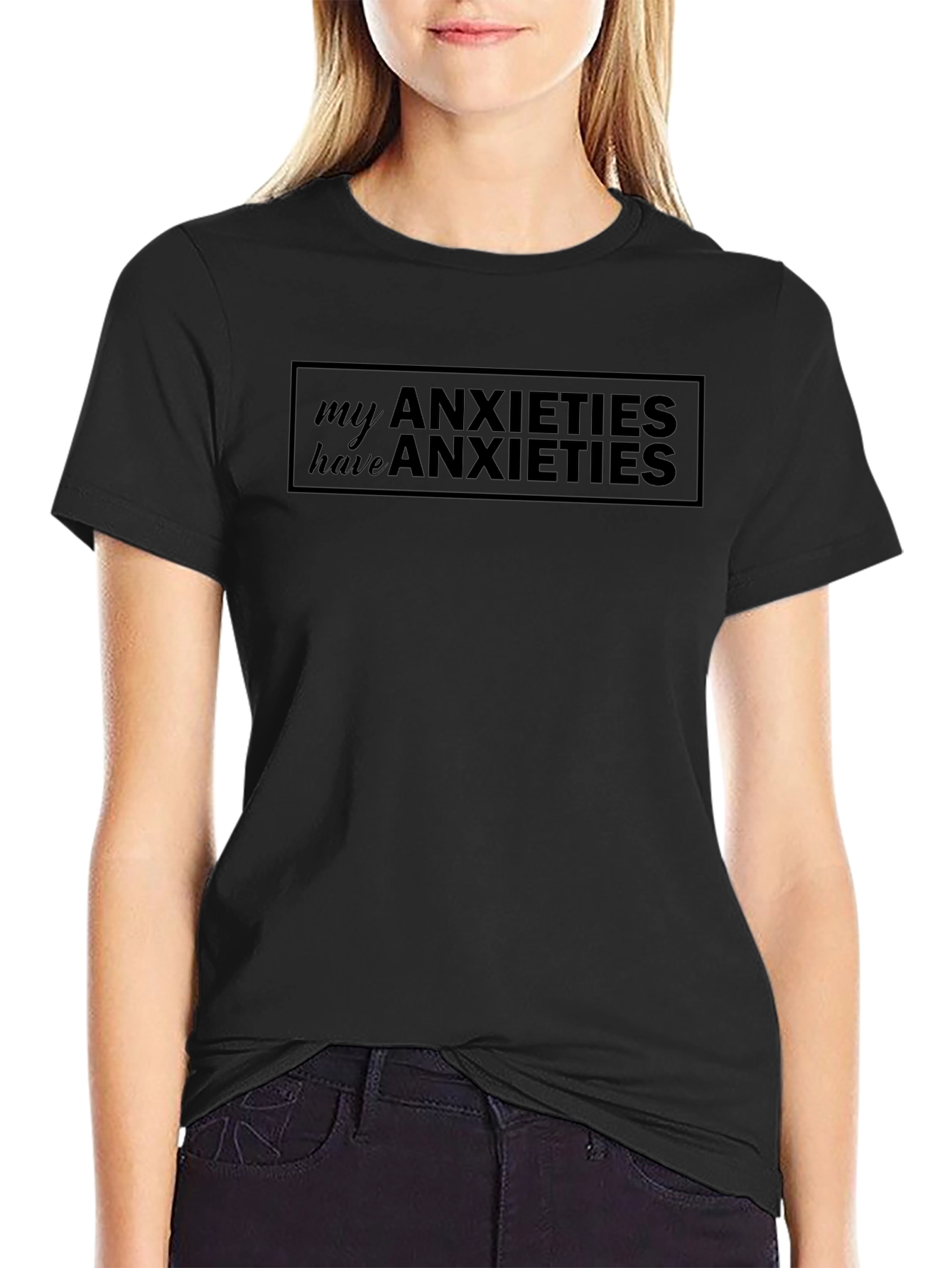 Anxieties T-Shirt: My Anxieties Have Anxieties
