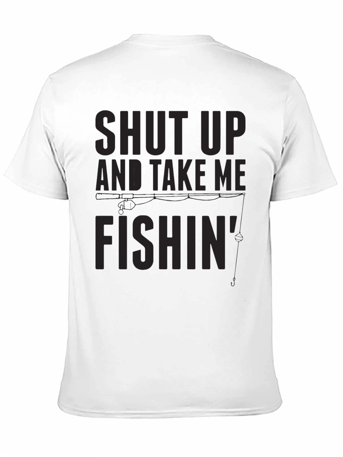 Shut Up And Take Me Fishin T-Shirt