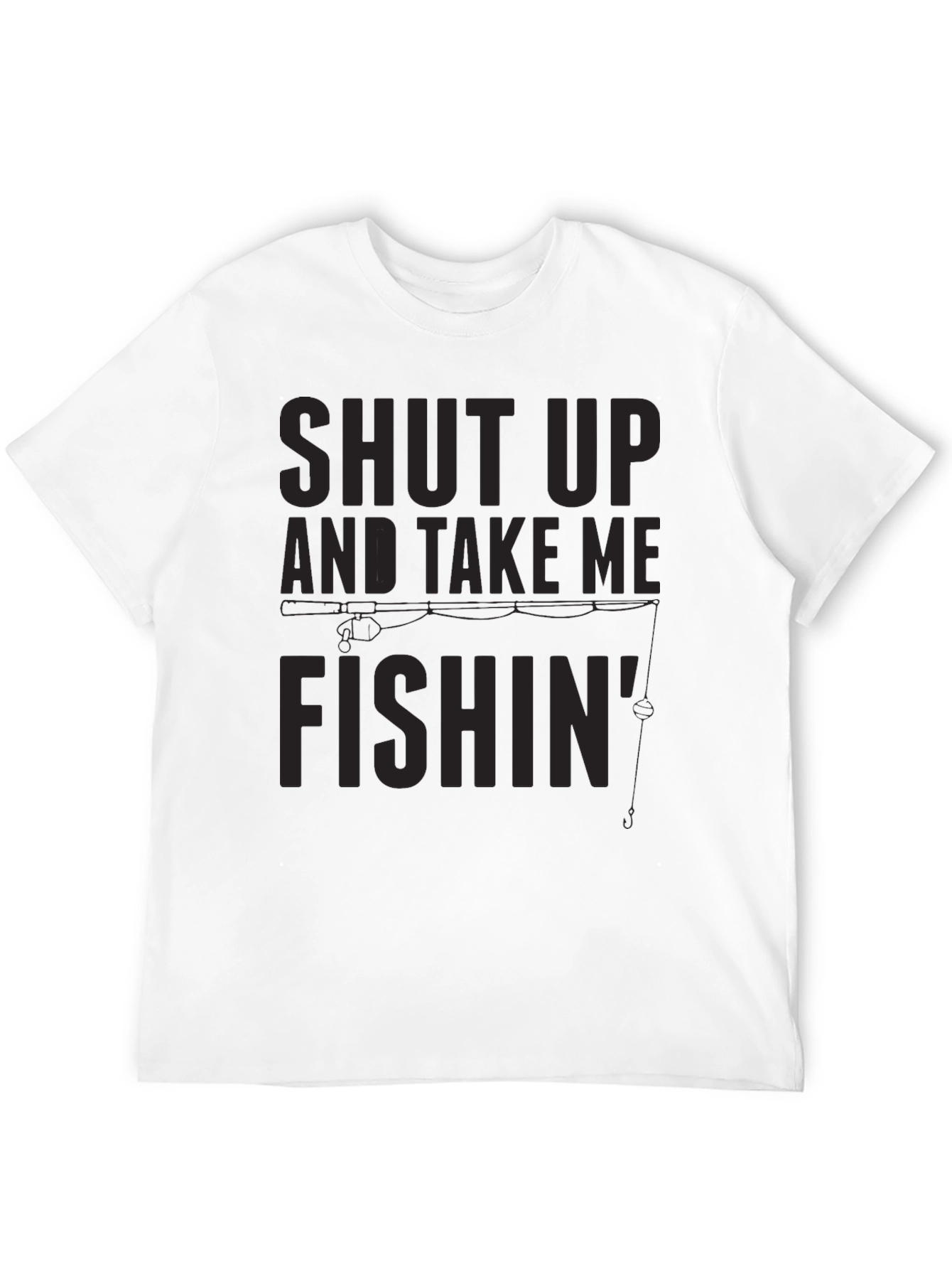 Shut Up And Take Me Fishin T-Shirt