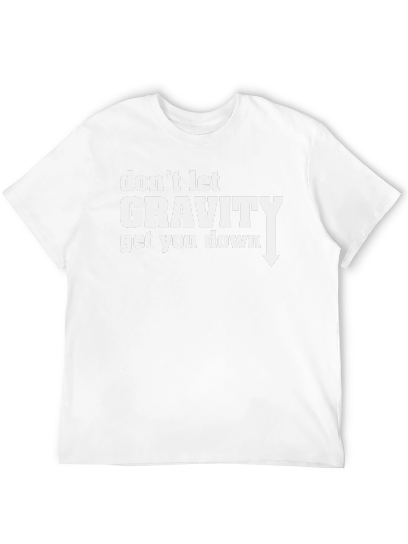 Dont Let Gravity Get You Down T-Shirt