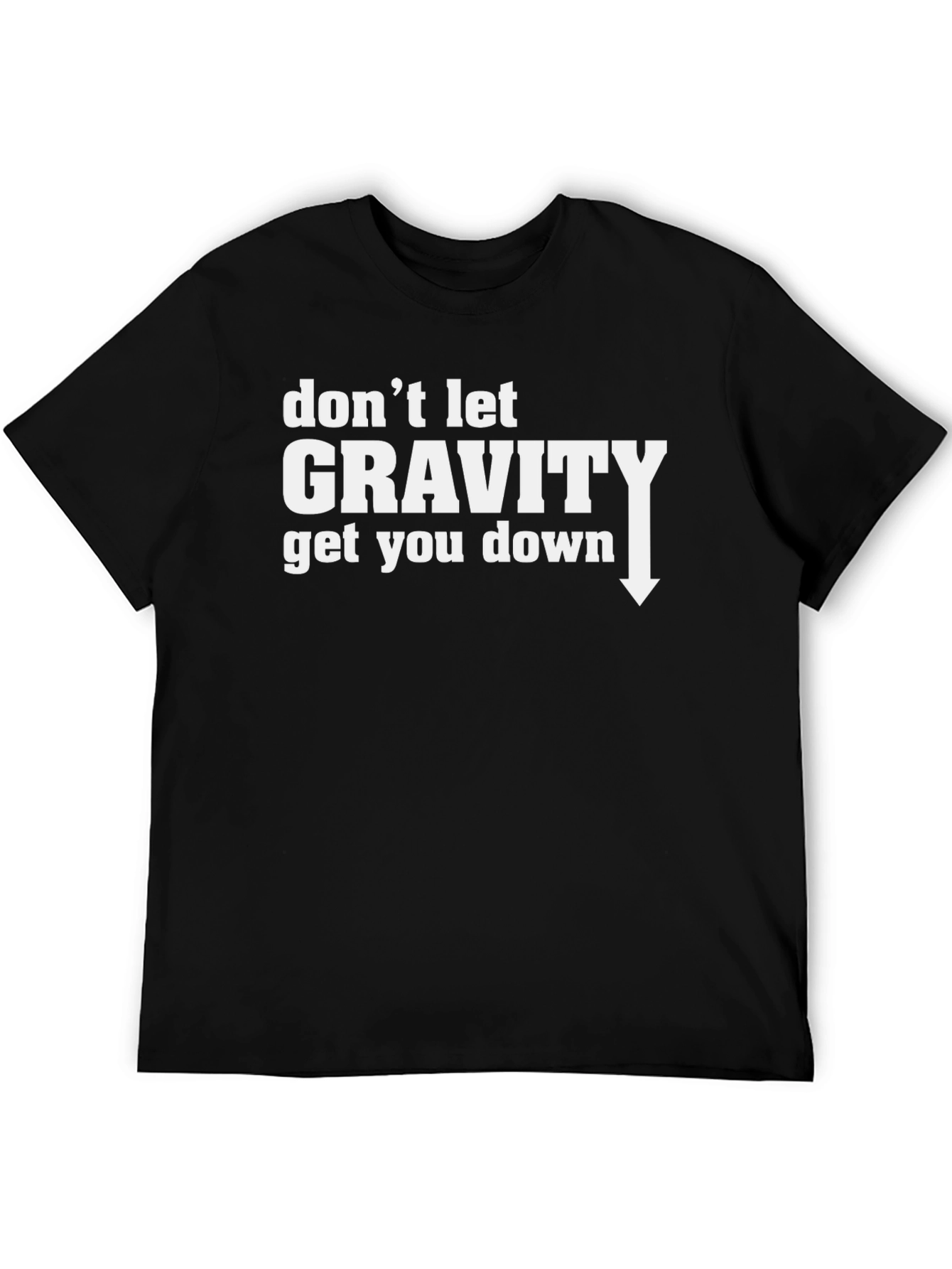 Dont Let Gravity Get You Down T-Shirt