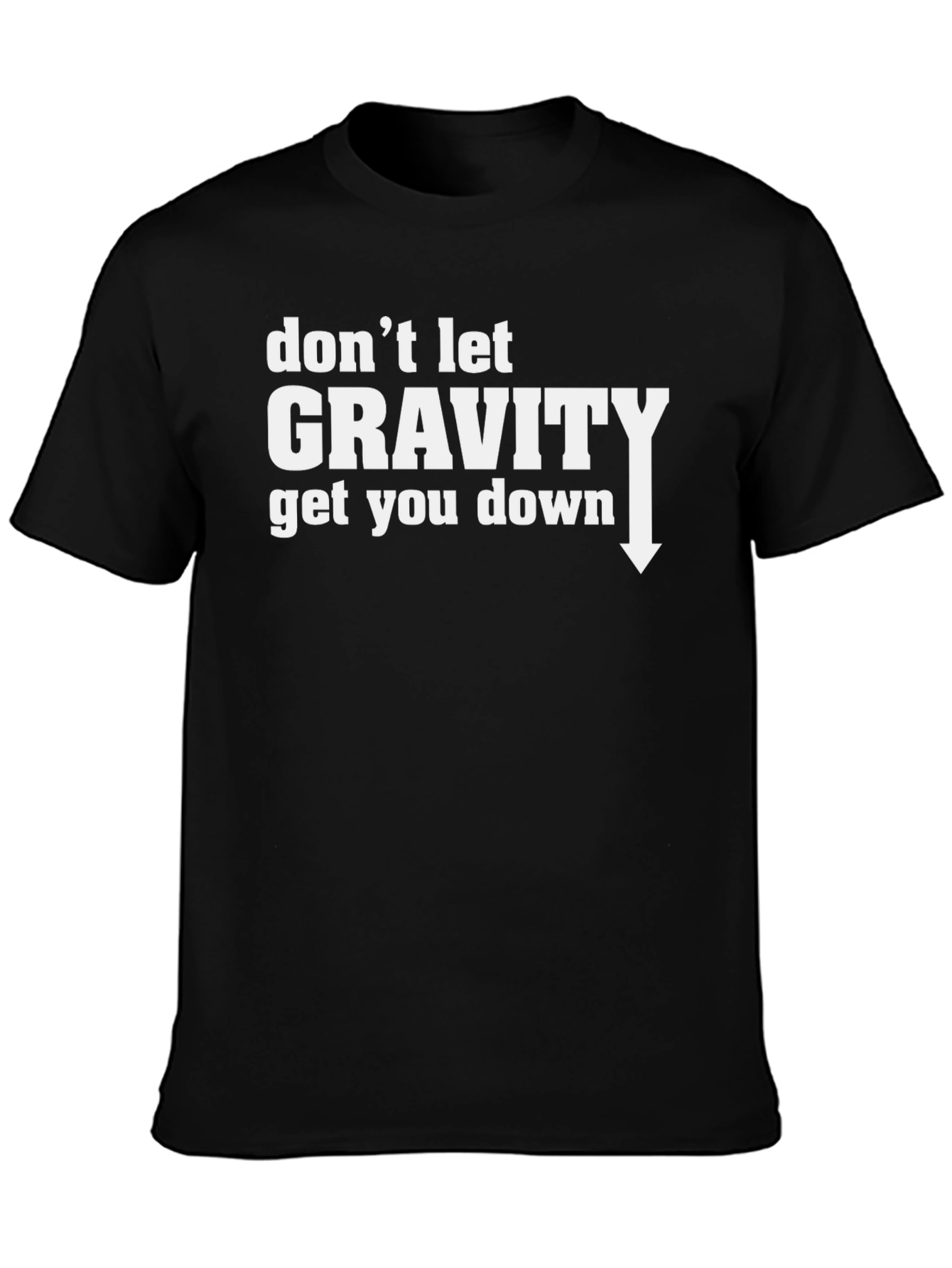 Dont Let Gravity Get You Down T-Shirt