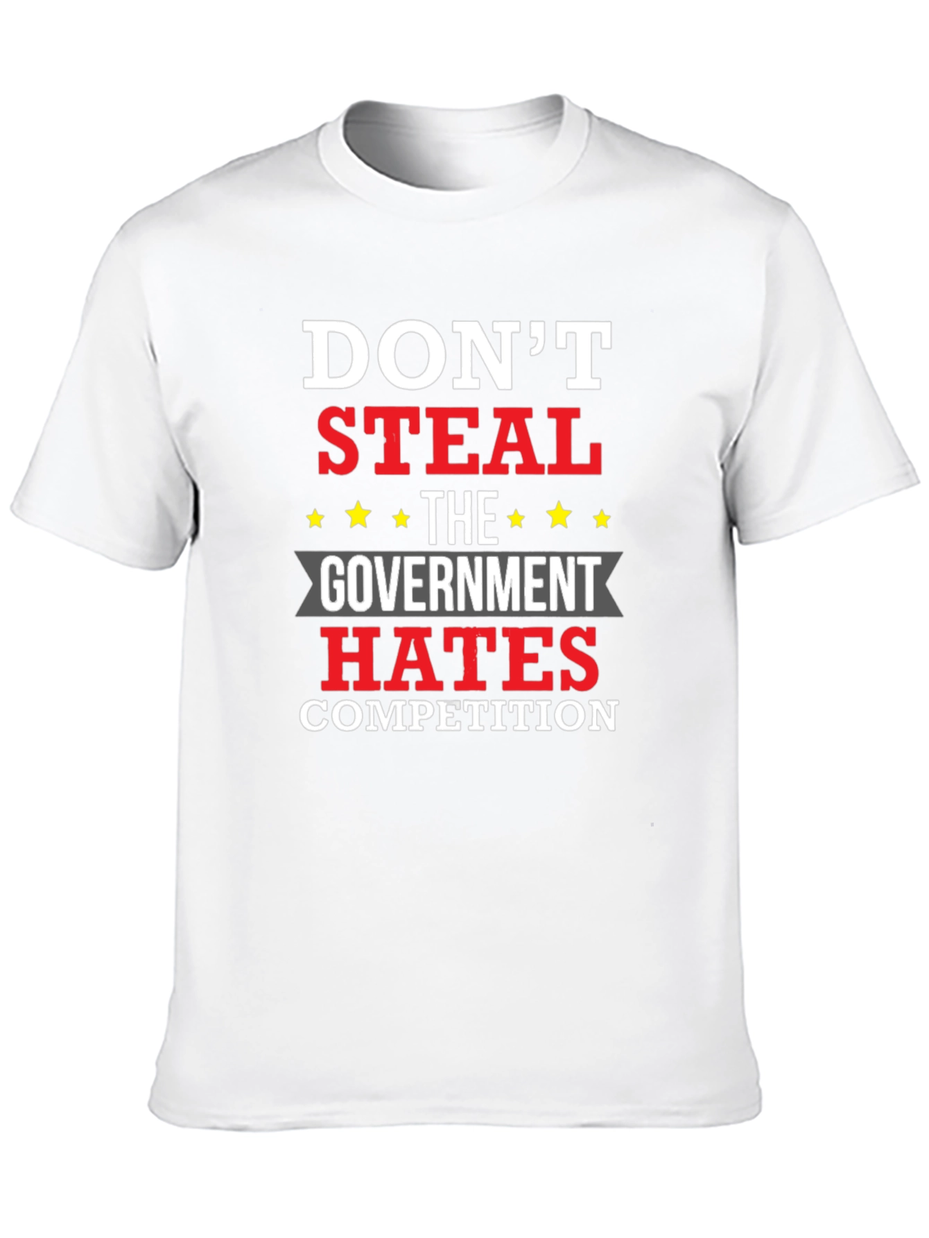 Dont Steal - The Government Hates Competition T-Shirt