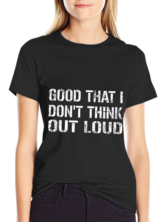 Funny Graphic T-Shirt - Good That I Dont Think Out Loud