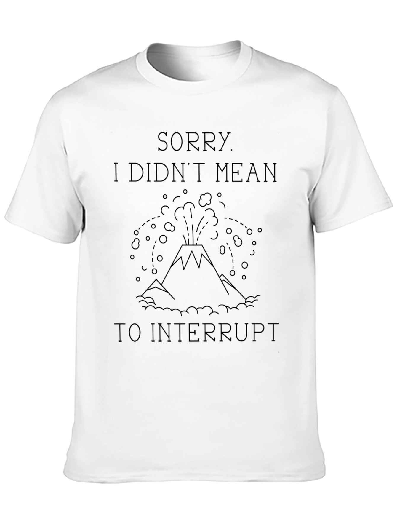 Sorry Didnt Mean to Interrupt Tee