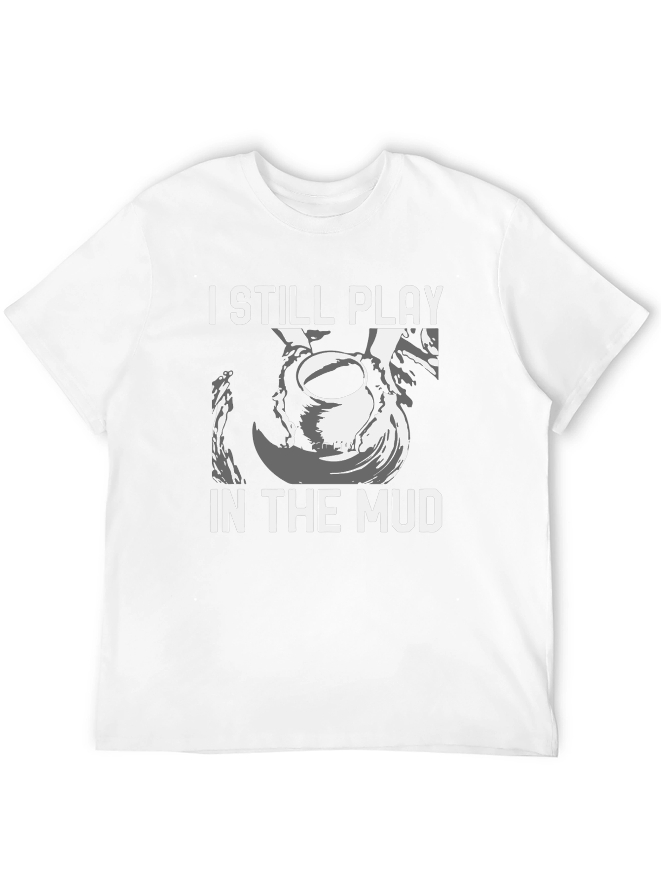 I Still Play in the Mud Pottery T-Shirt