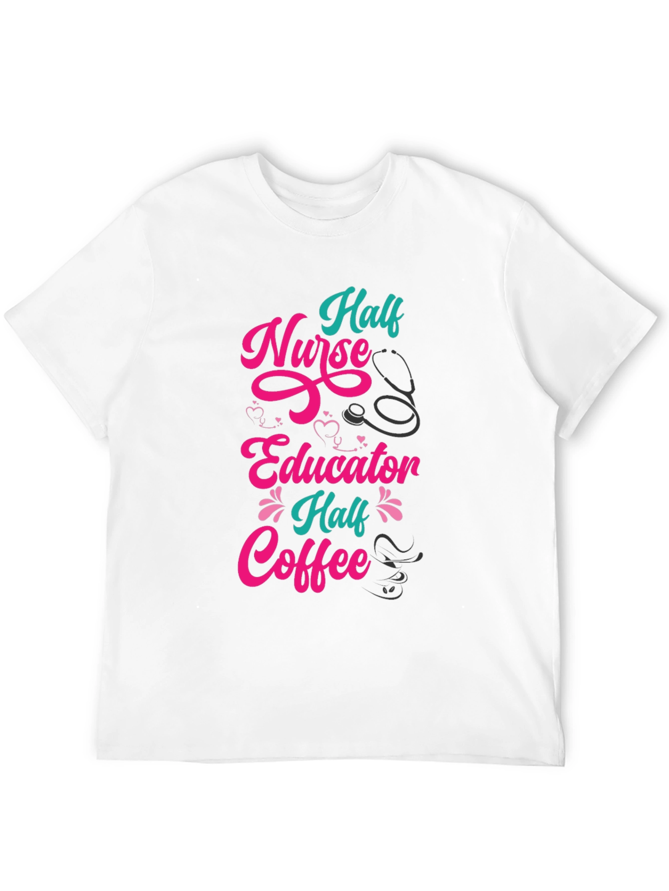 Half Nurse Half Educator Half Coffee Graphic Tee