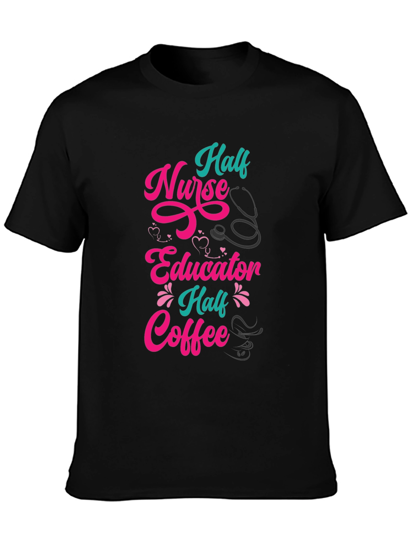 Half Nurse Half Educator Half Coffee Graphic Tee