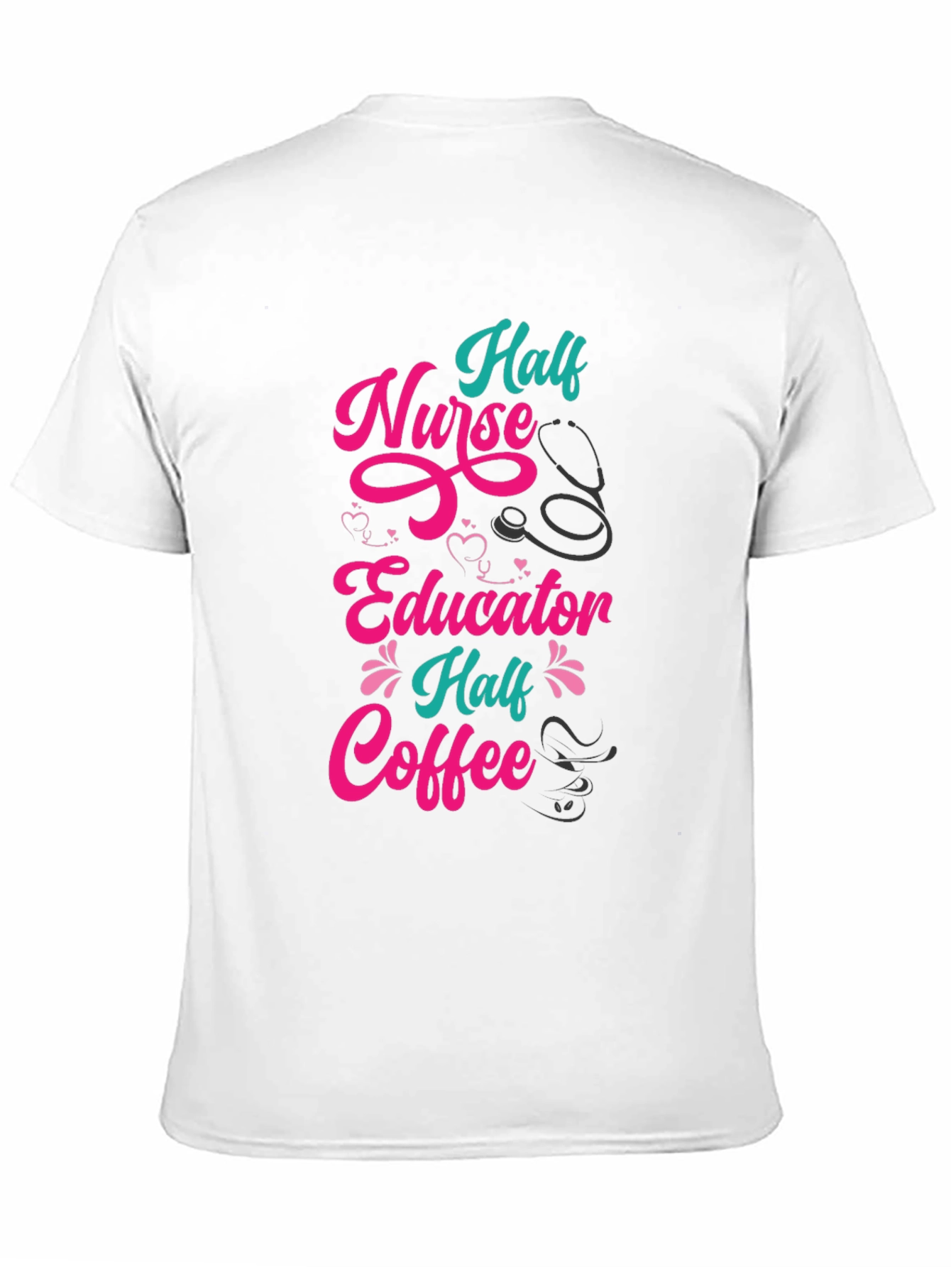 Half Nurse Half Educator Half Coffee Graphic Tee