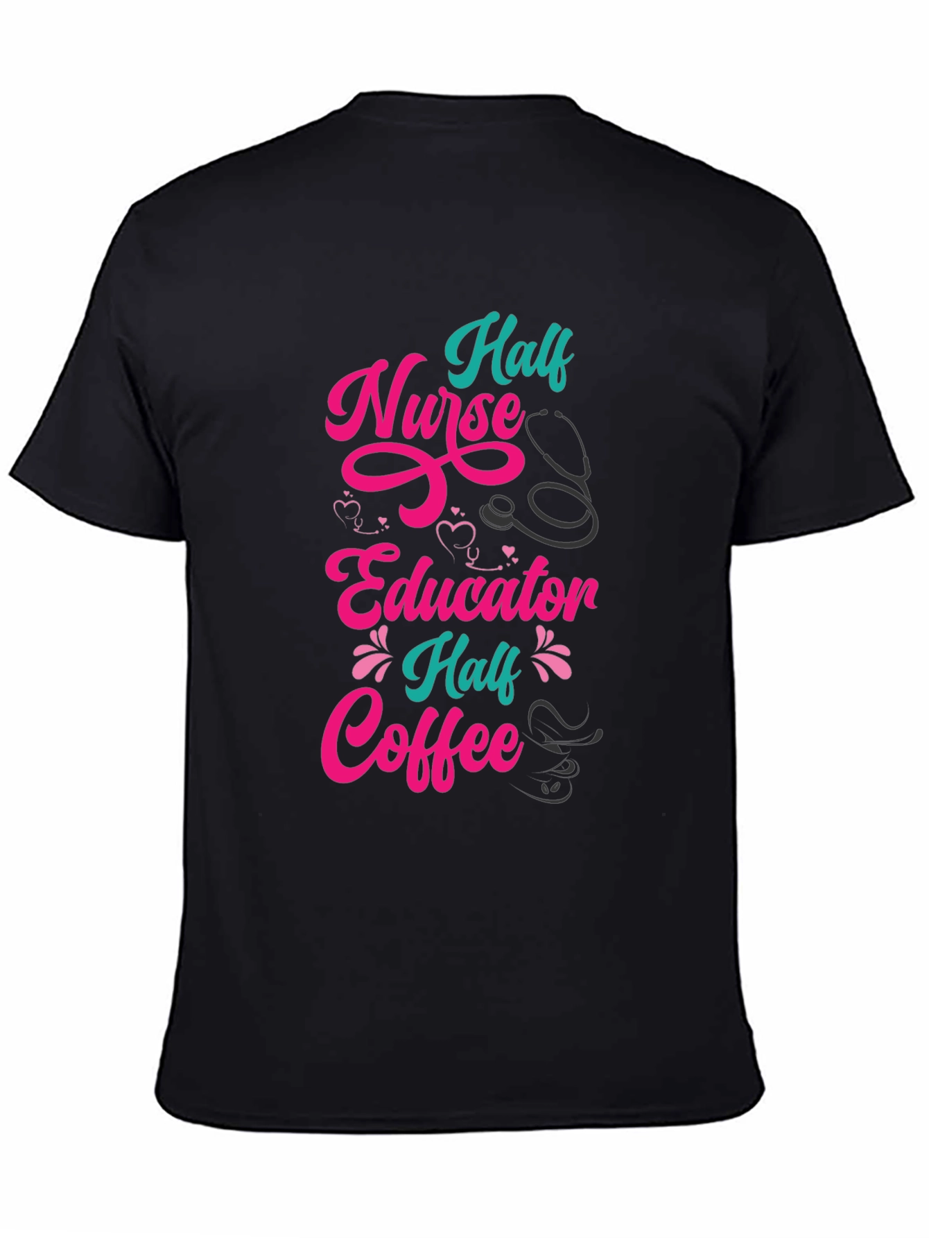 Half Nurse Half Educator Half Coffee Graphic Tee