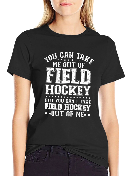 Field Hockey T-Shirt - You Can Take Me Out Of Field Hockey