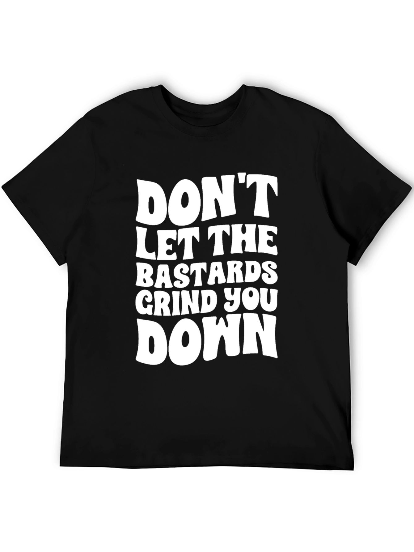 Dont Let the Bastards Grind You Down T-Shirt