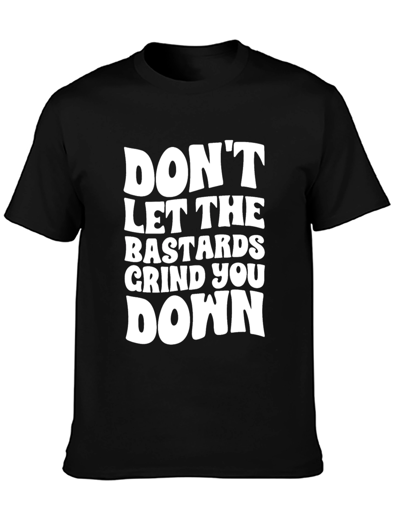 Dont Let the Bastards Grind You Down T-Shirt