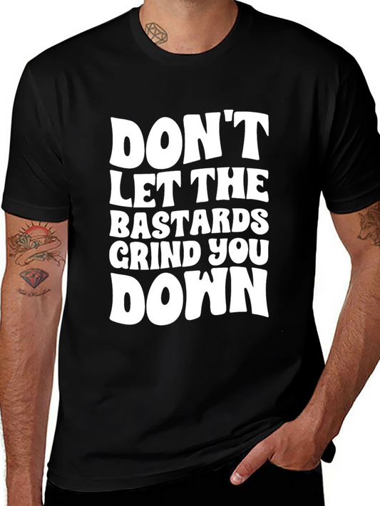 Dont Let the Bastards Grind You Down T-Shirt