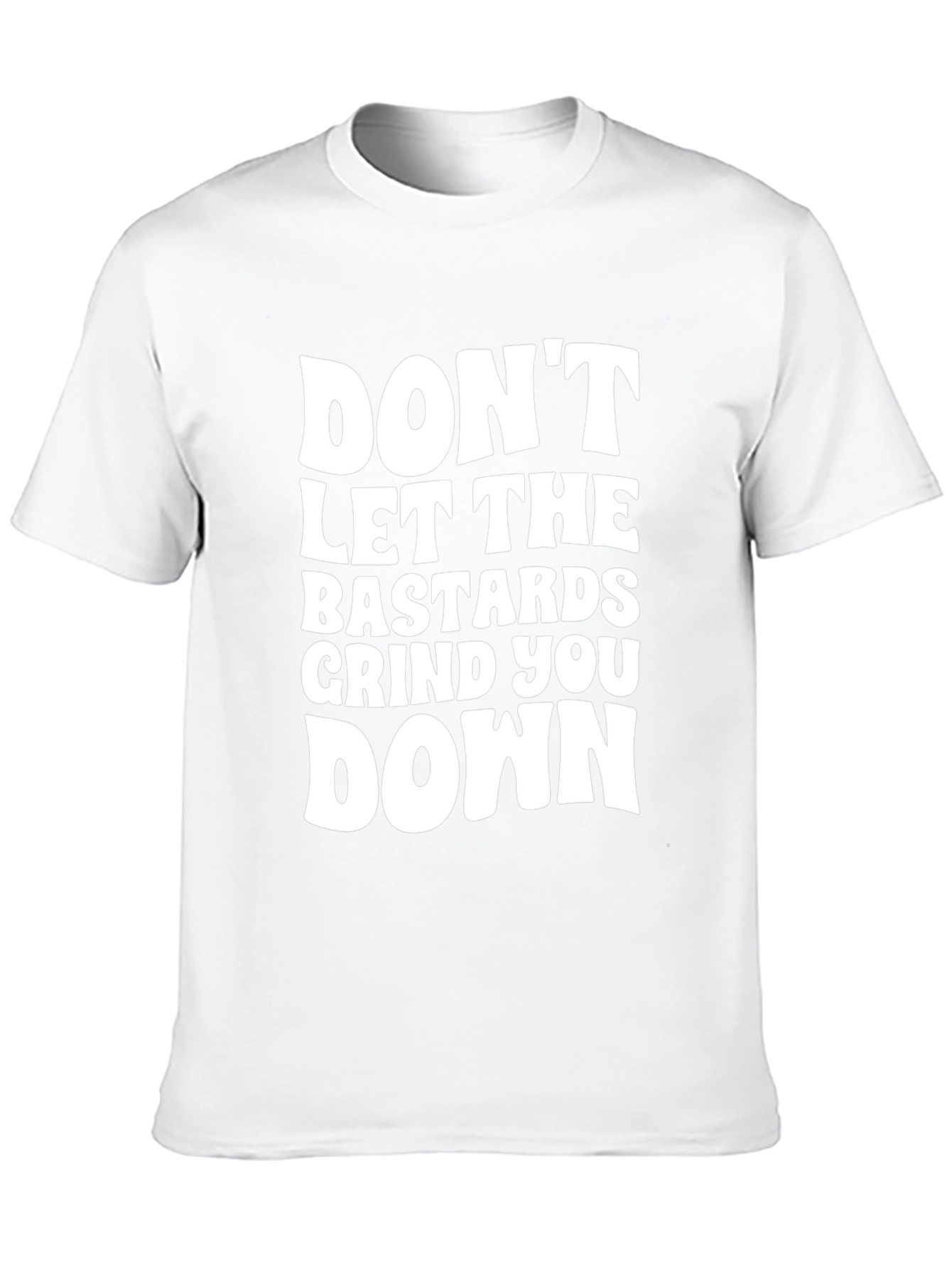 Dont Let the Bastards Grind You Down T-Shirt