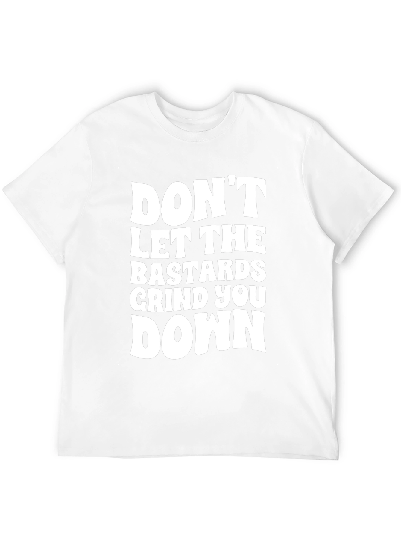 Dont Let the Bastards Grind You Down T-Shirt