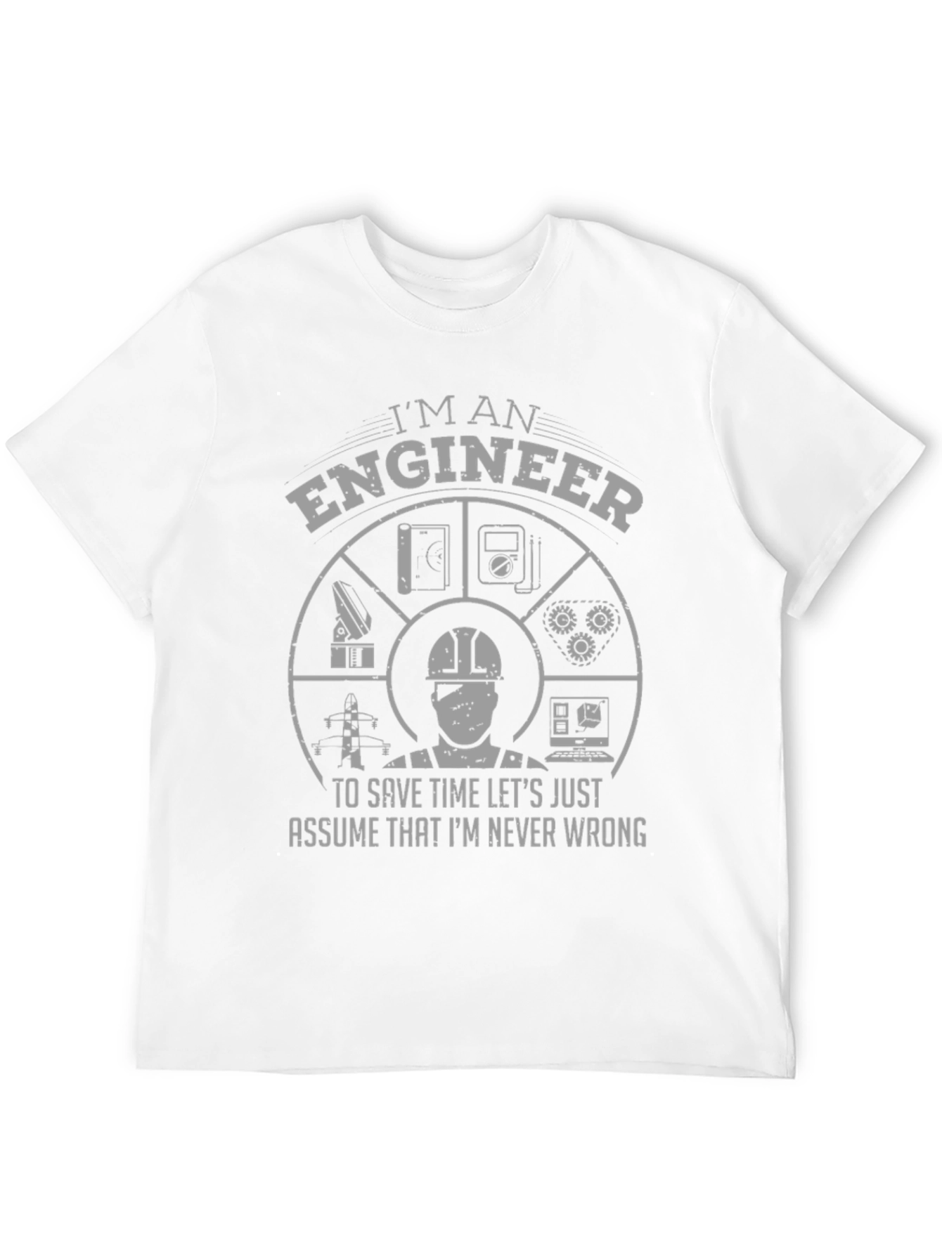 Im an Engineer T-Shirt - Never Wrong Design