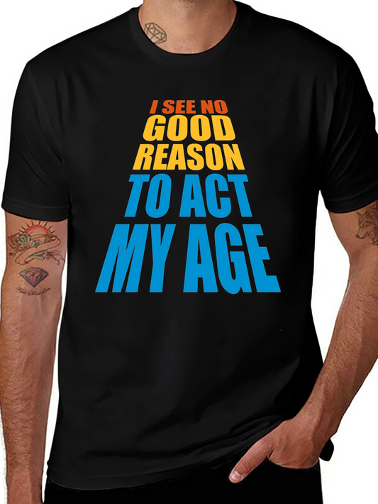 Funny I See No Good Reason To Act My Age T-Shirt