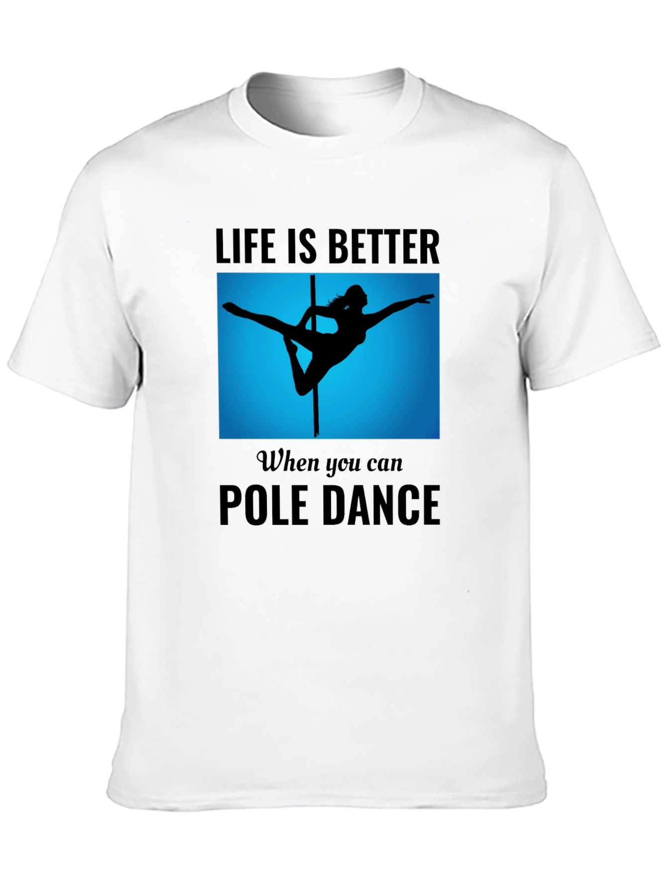 Pole Dance T-Shirt - Life is Better