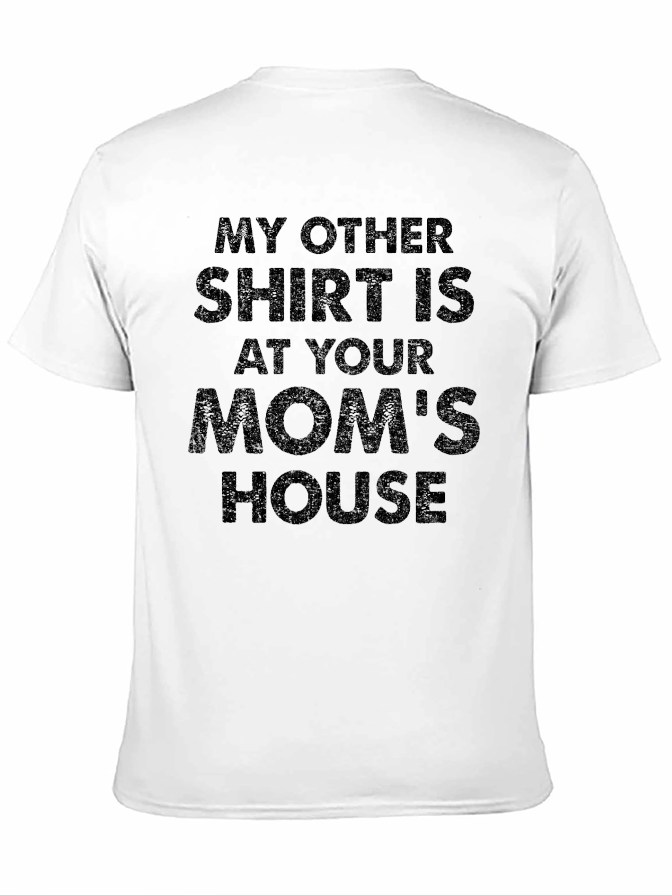 My Other Shirt Is At Your Moms House T-Shirt