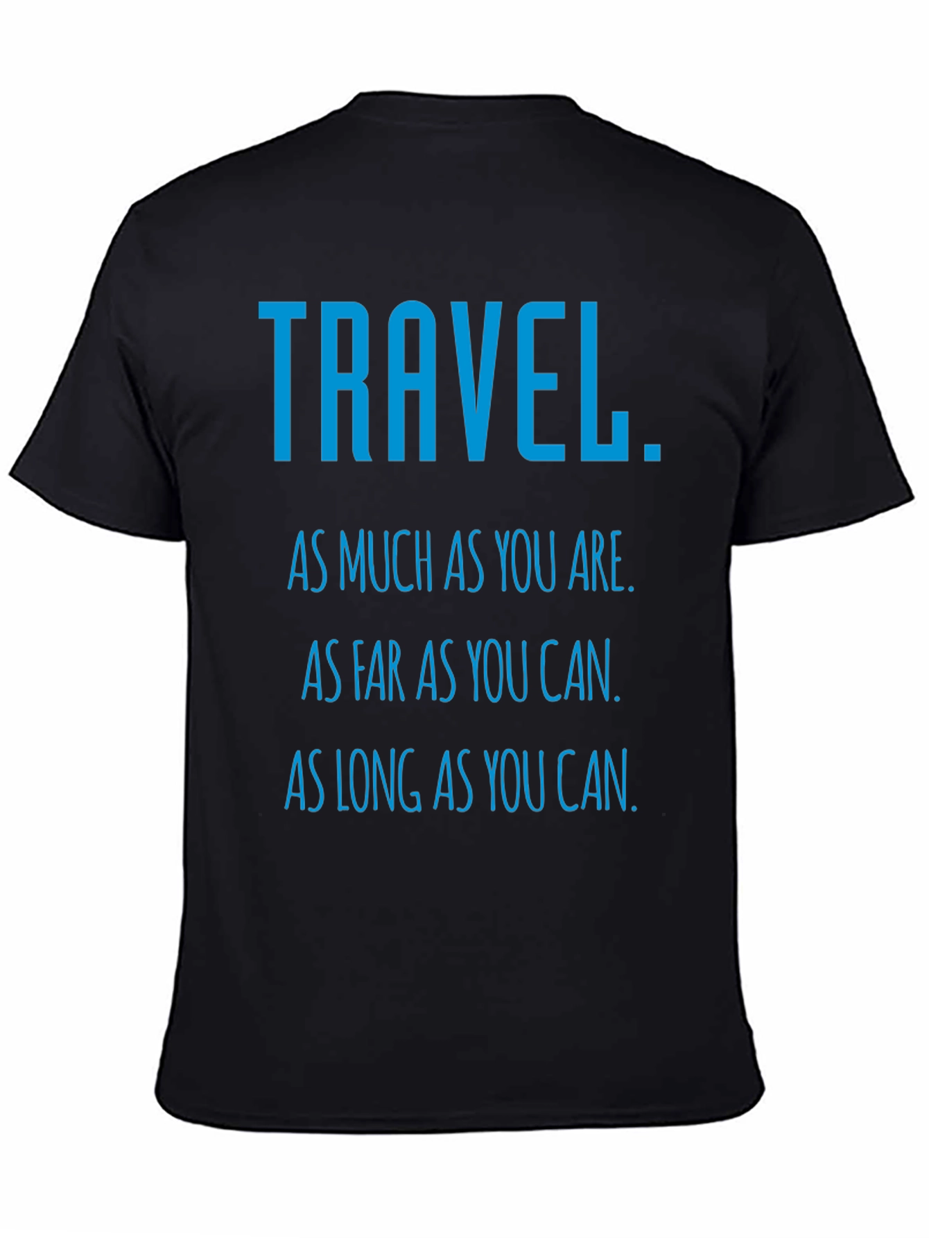 Travel Inspiration T-Shirt: As Much As You Are