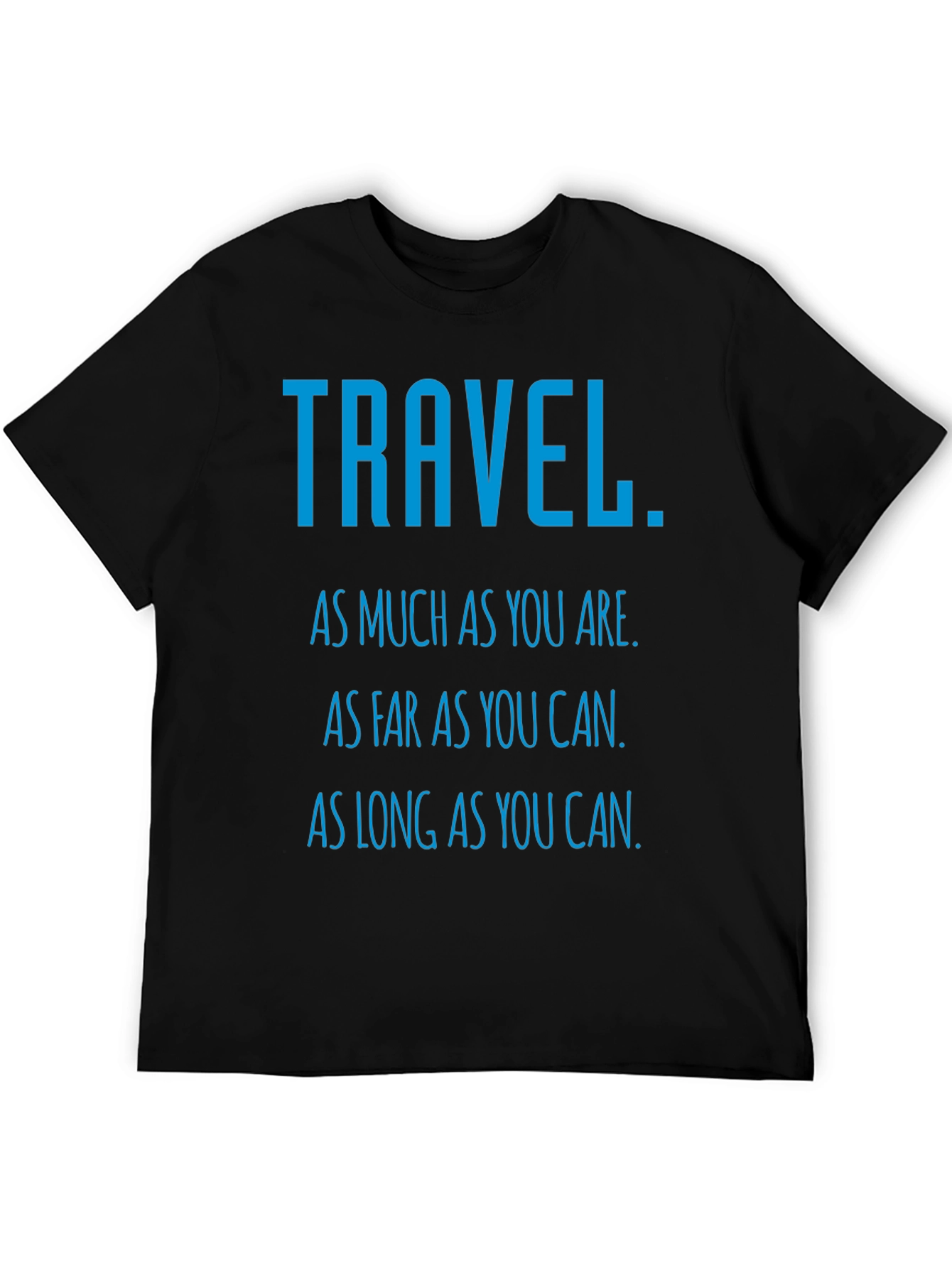 Travel Inspiration T-Shirt: As Much As You Are
