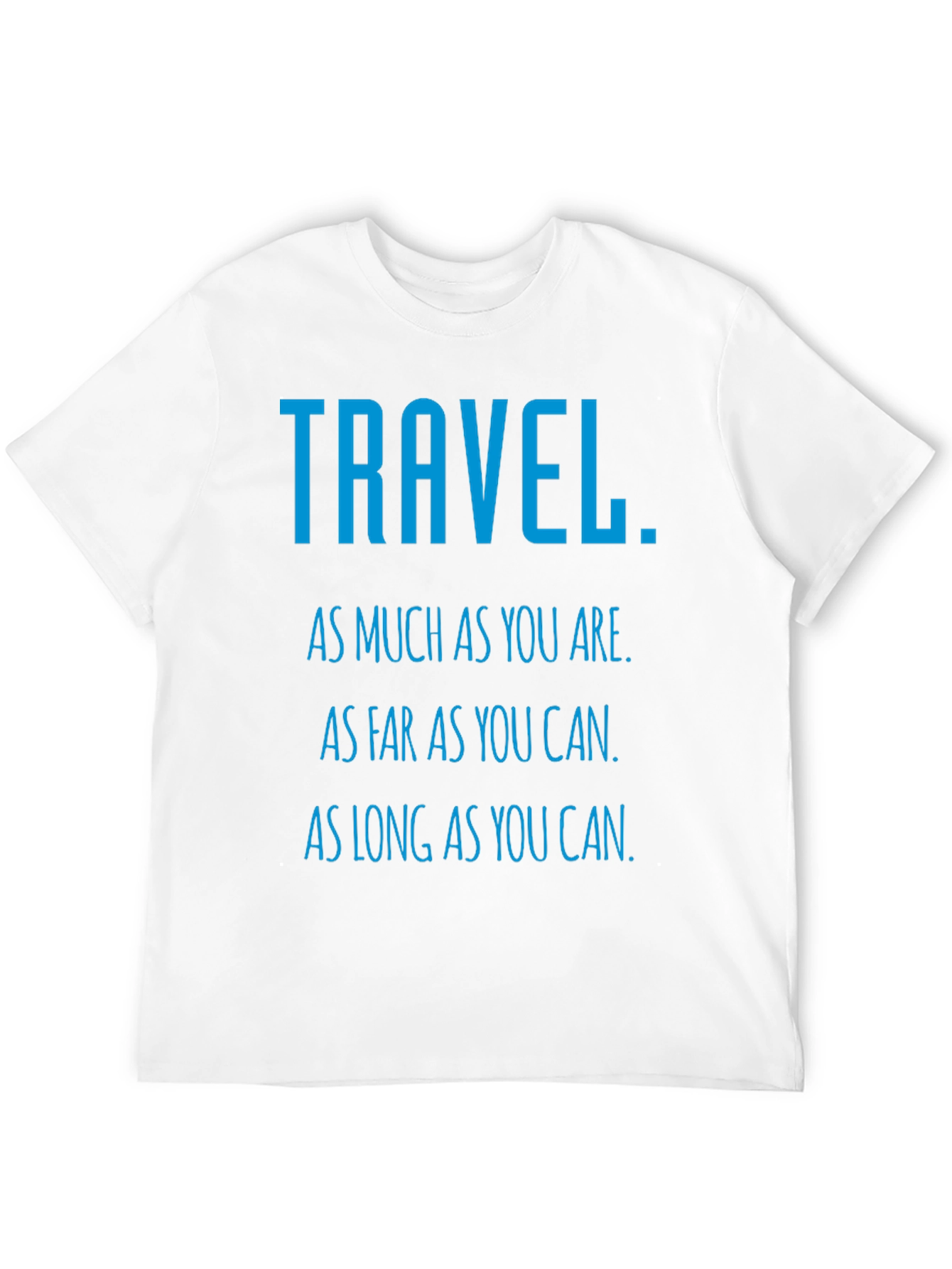 Travel Inspiration T-Shirt: As Much As You Are
