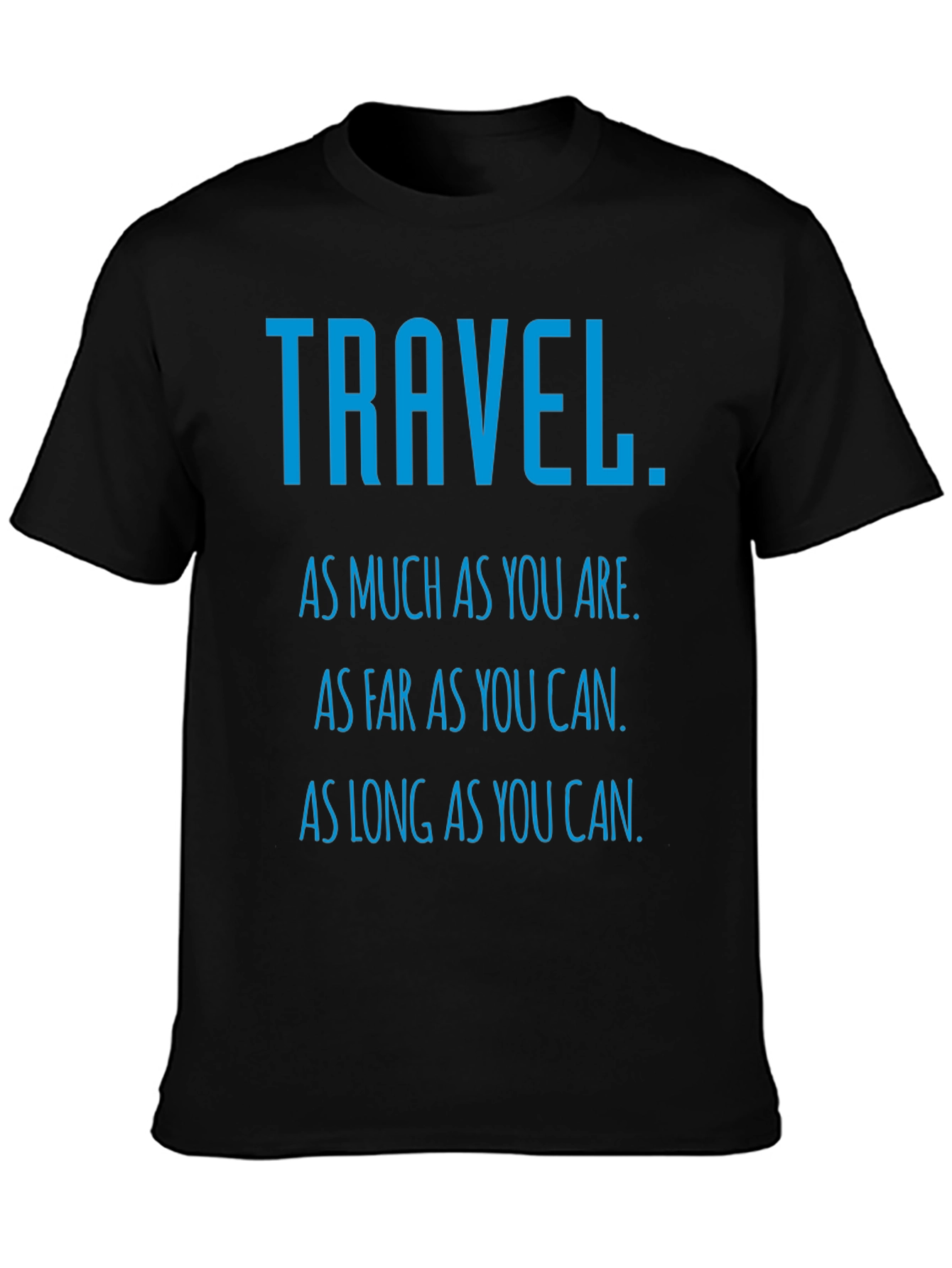 Travel Inspiration T-Shirt: As Much As You Are