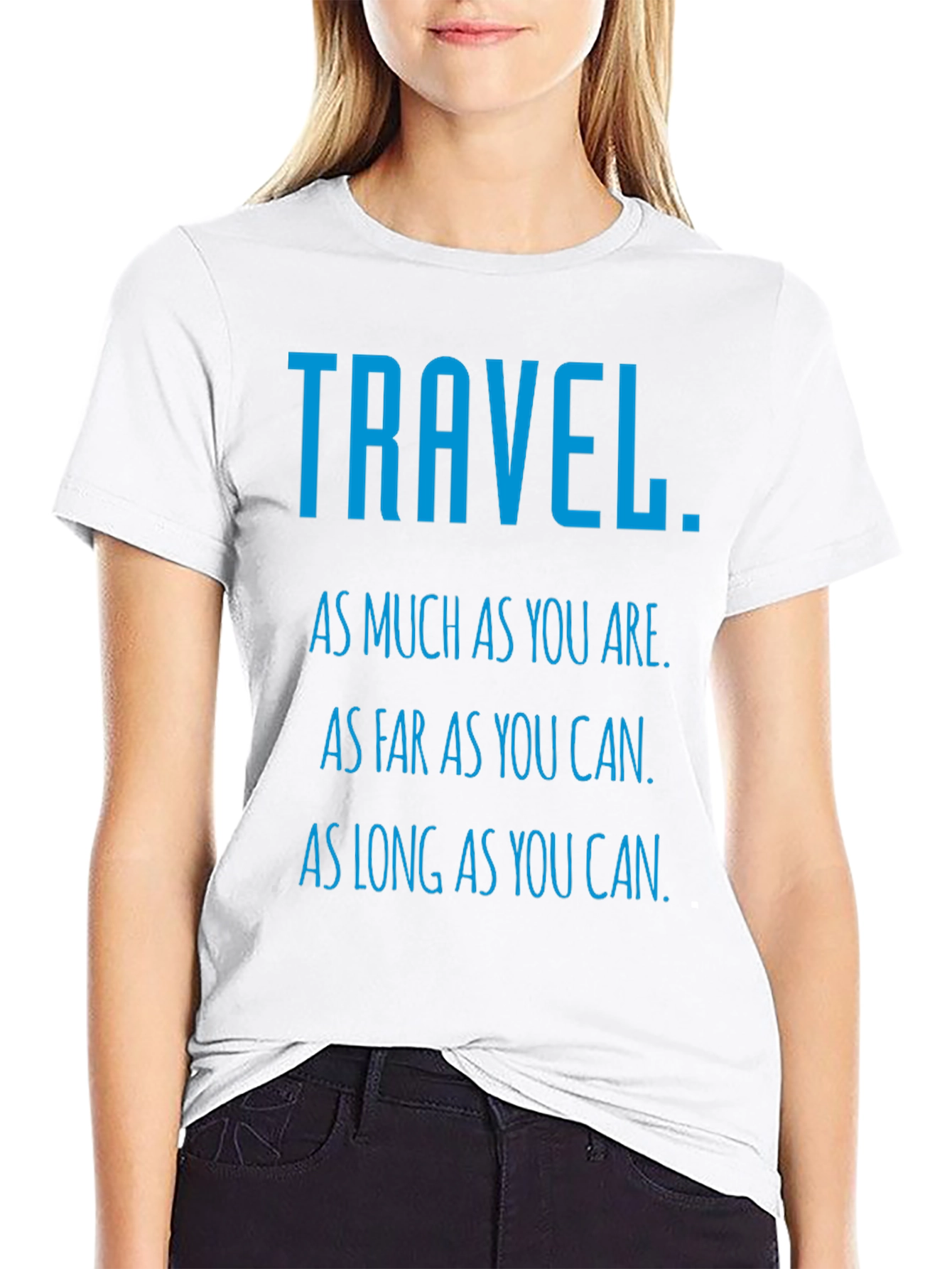 Travel Inspiration T-Shirt: As Much As You Are