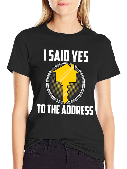 I Said Yes to the Address T-Shirt