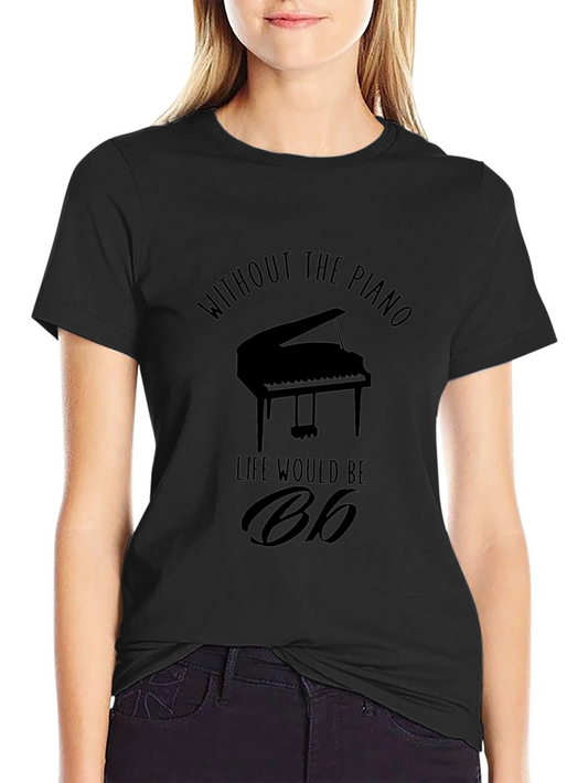 Piano Lover T-Shirt: Without the Piano Life Would Be B♭