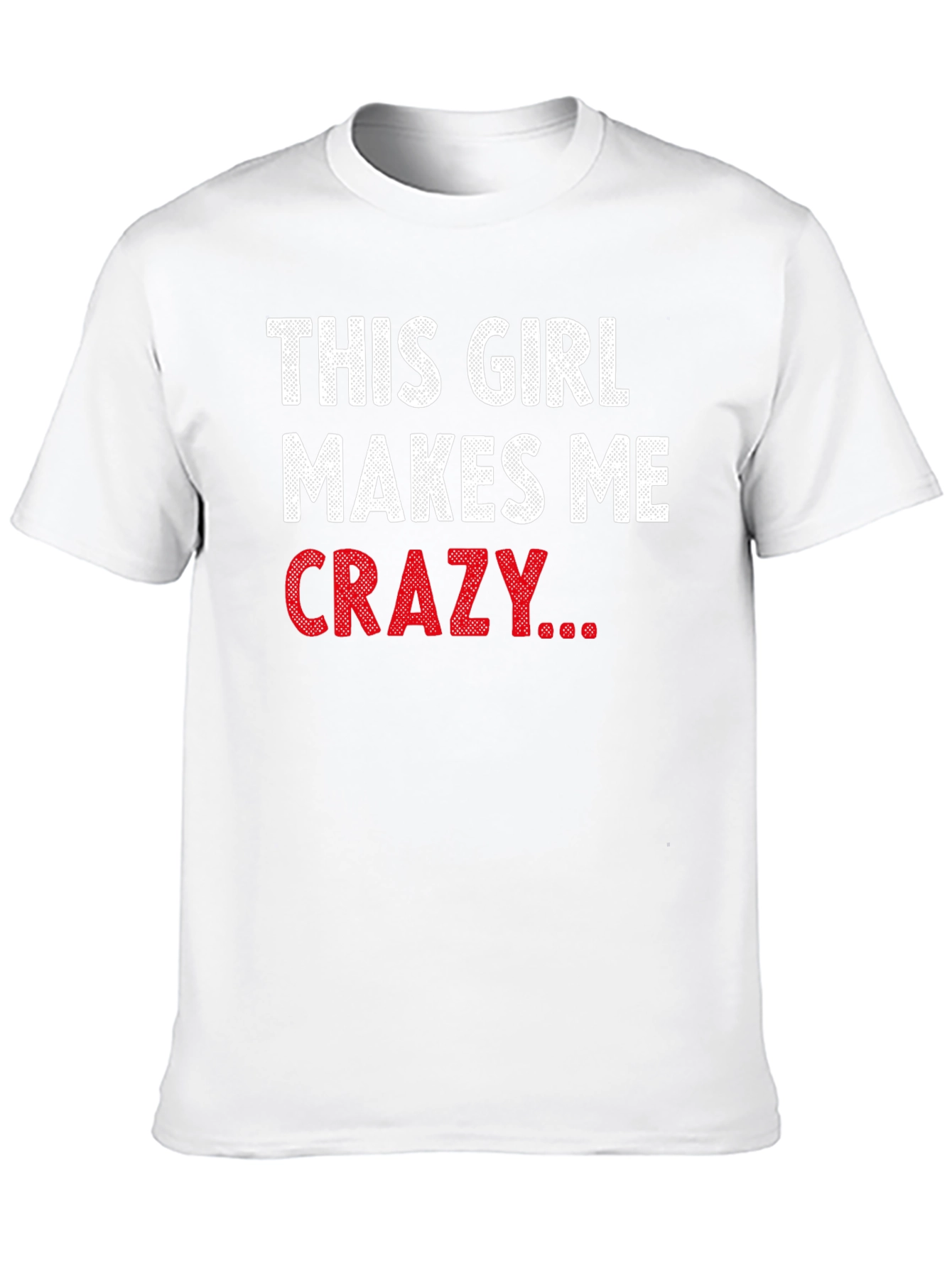 This Girl Makes Me Crazy Funny Graphic T-Shirt