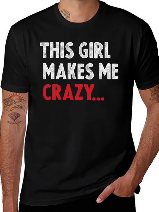 This Girl Makes Me Crazy Funny Graphic T-Shirt