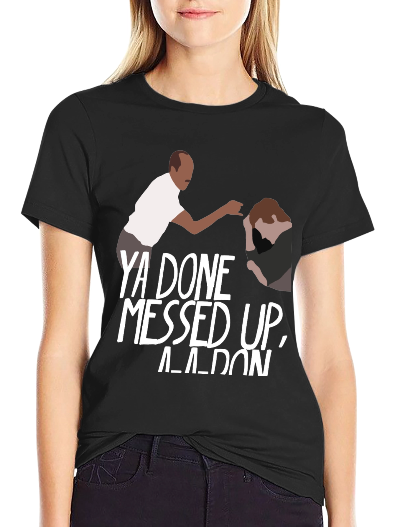 Ya Done Messed Up A-A-Ron Black T-Shirt