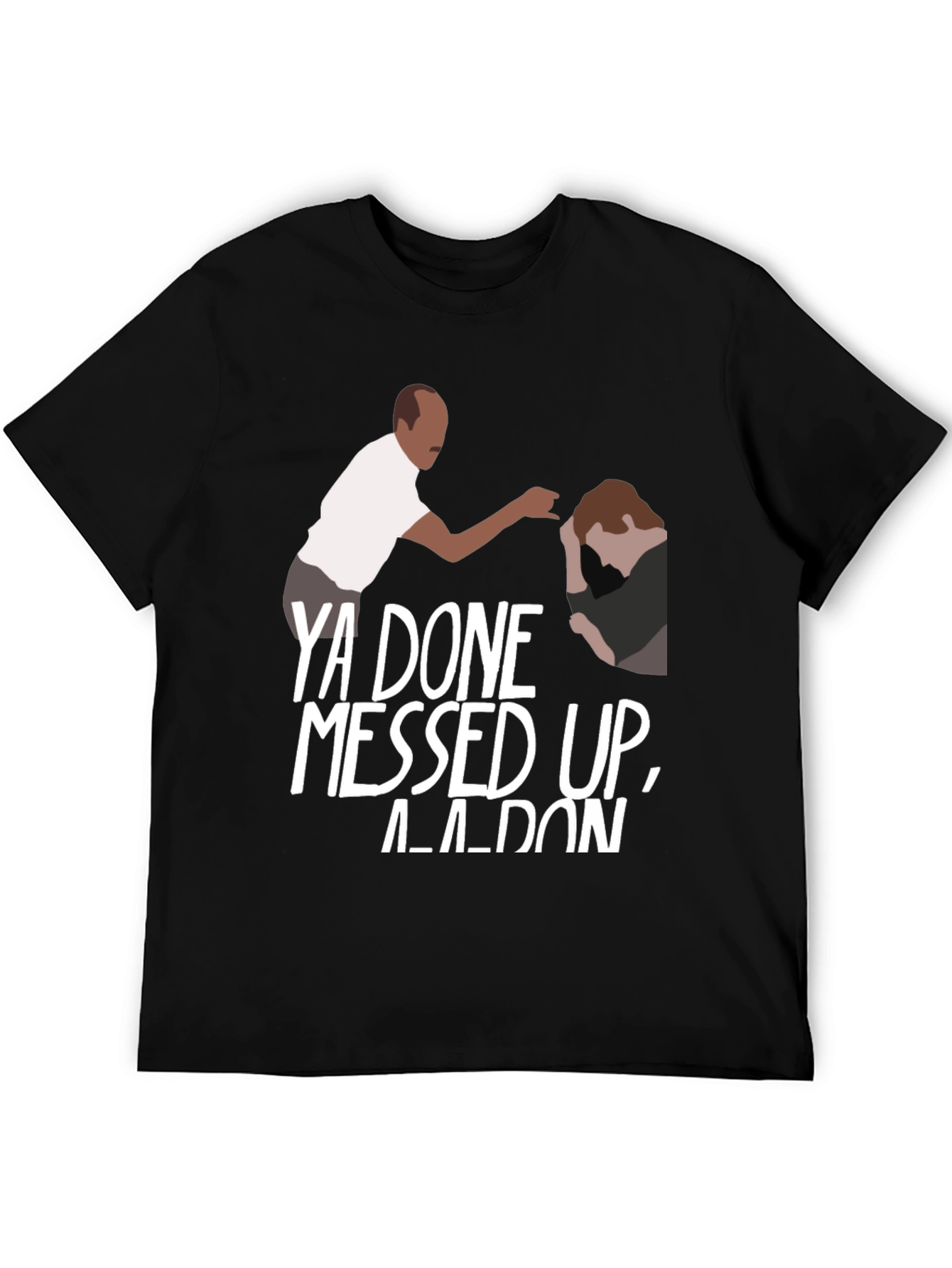 Ya Done Messed Up A-A-Ron Black T-Shirt