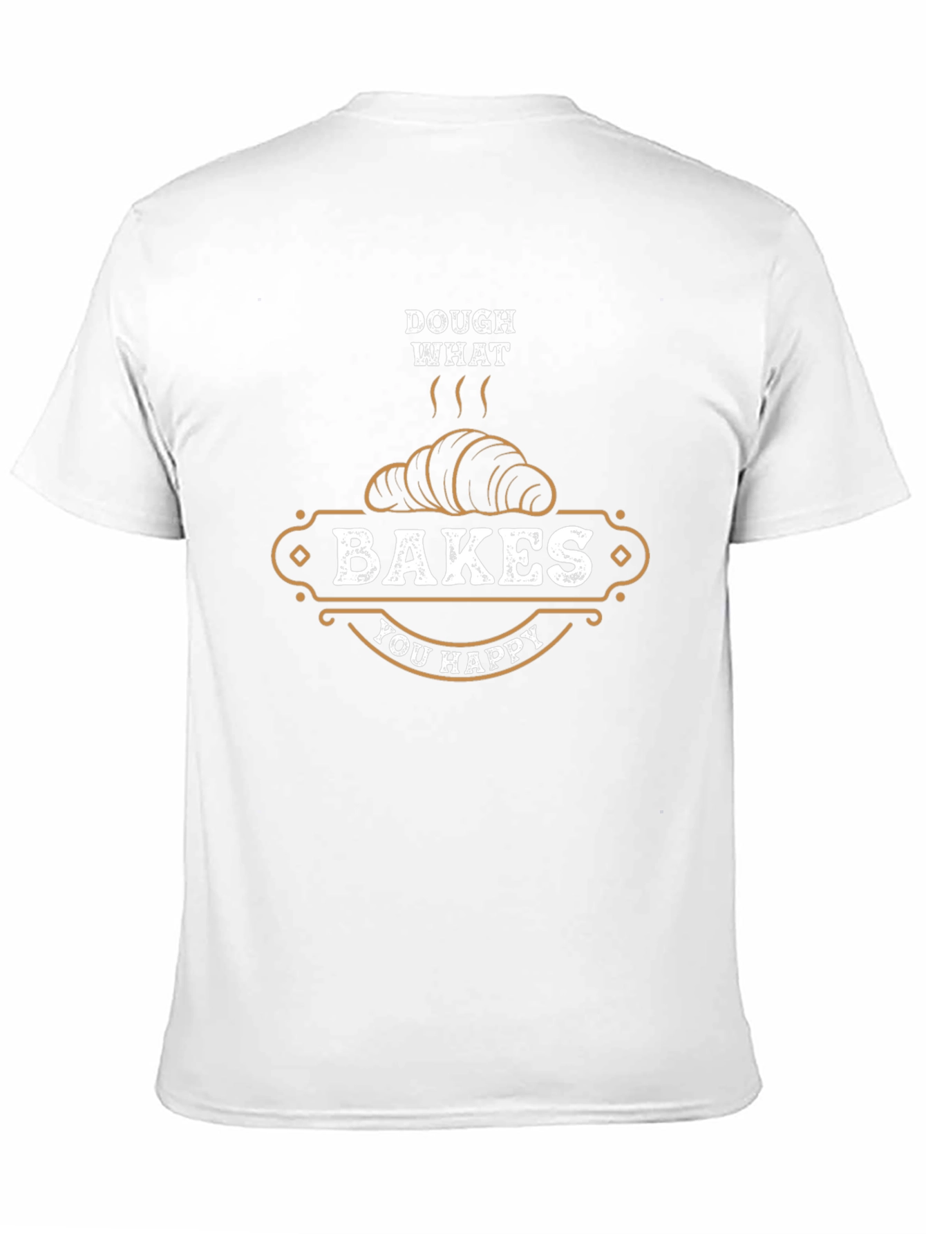 Dough What Bakes You Happy T-Shirt