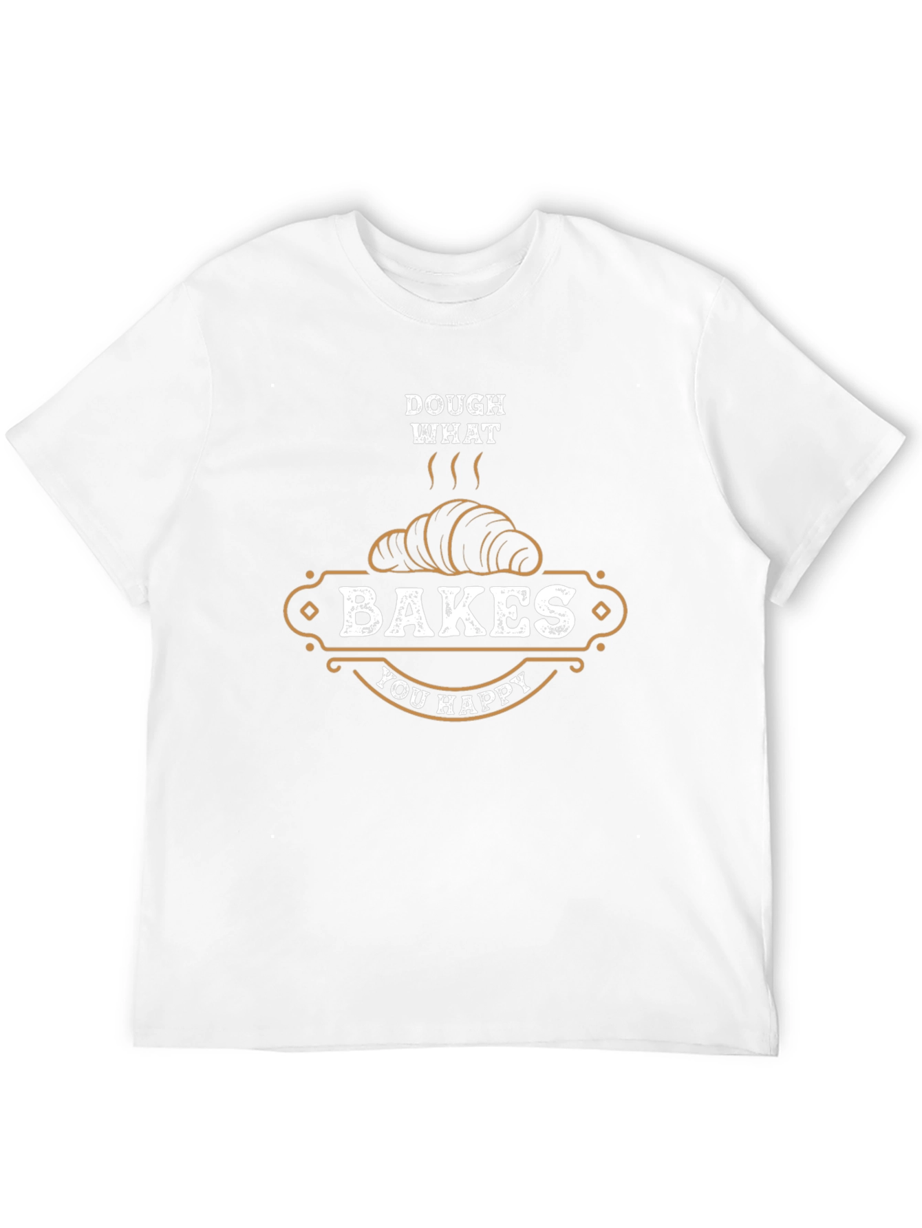 Dough What Bakes You Happy T-Shirt