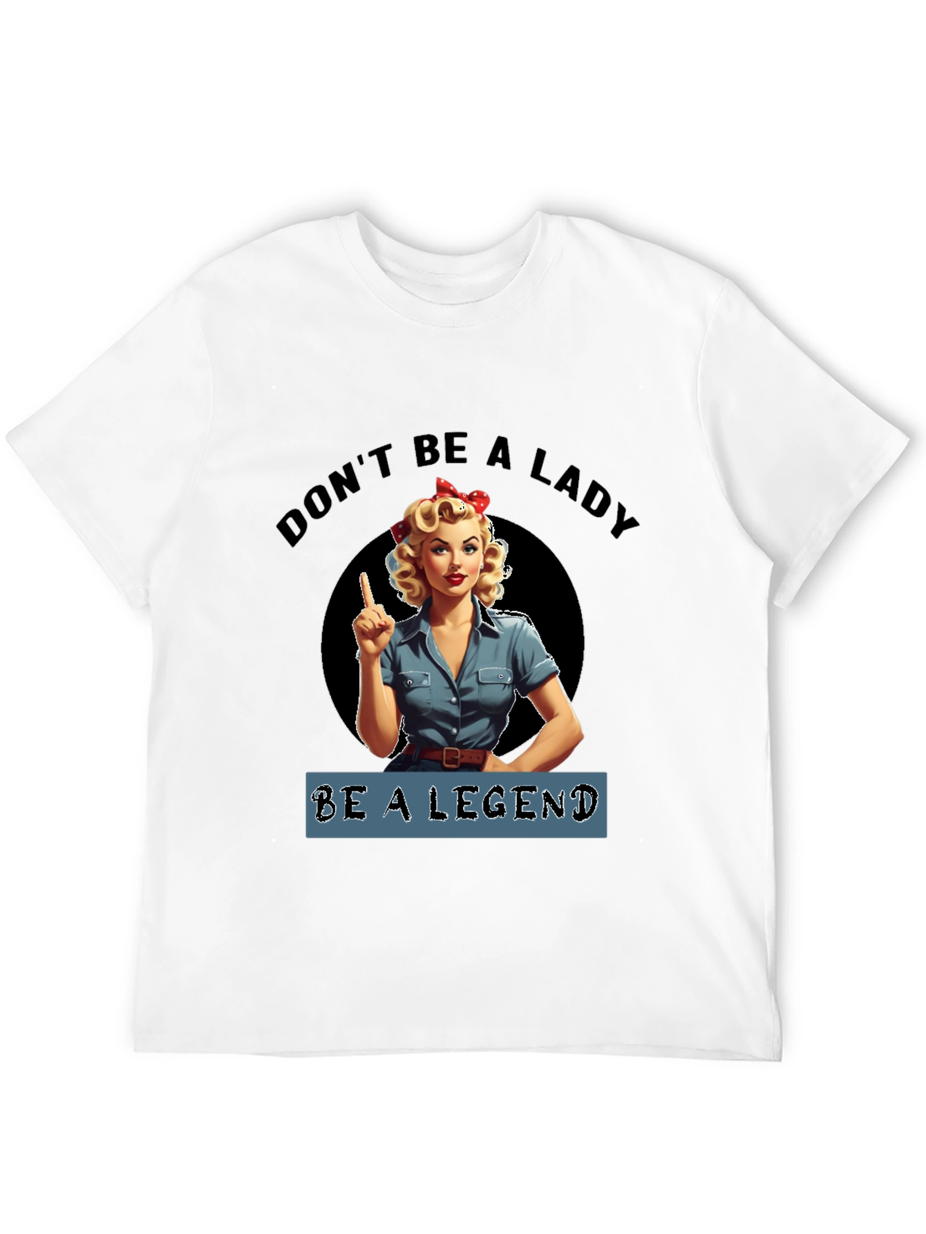 Dont Be a Lady Be a Legend T-Shirt