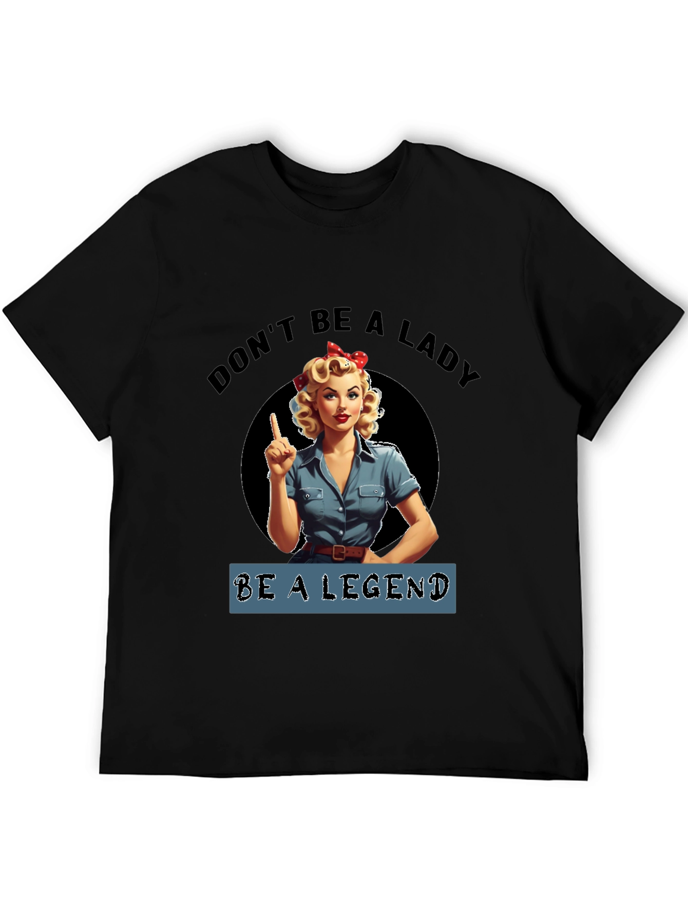 Dont Be a Lady Be a Legend T-Shirt
