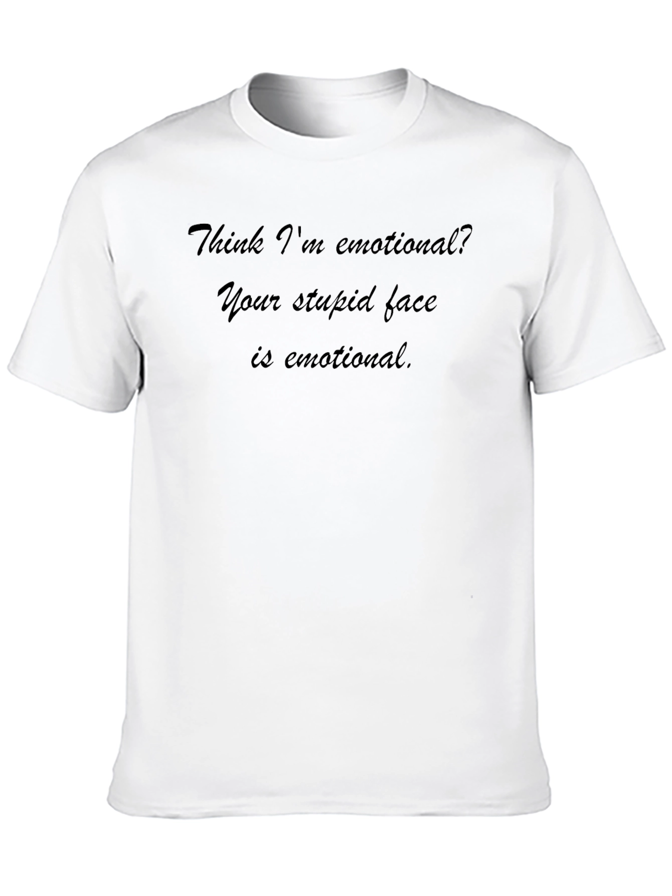 Emotional Statement Tee: Your Stupid Face is Emotional!