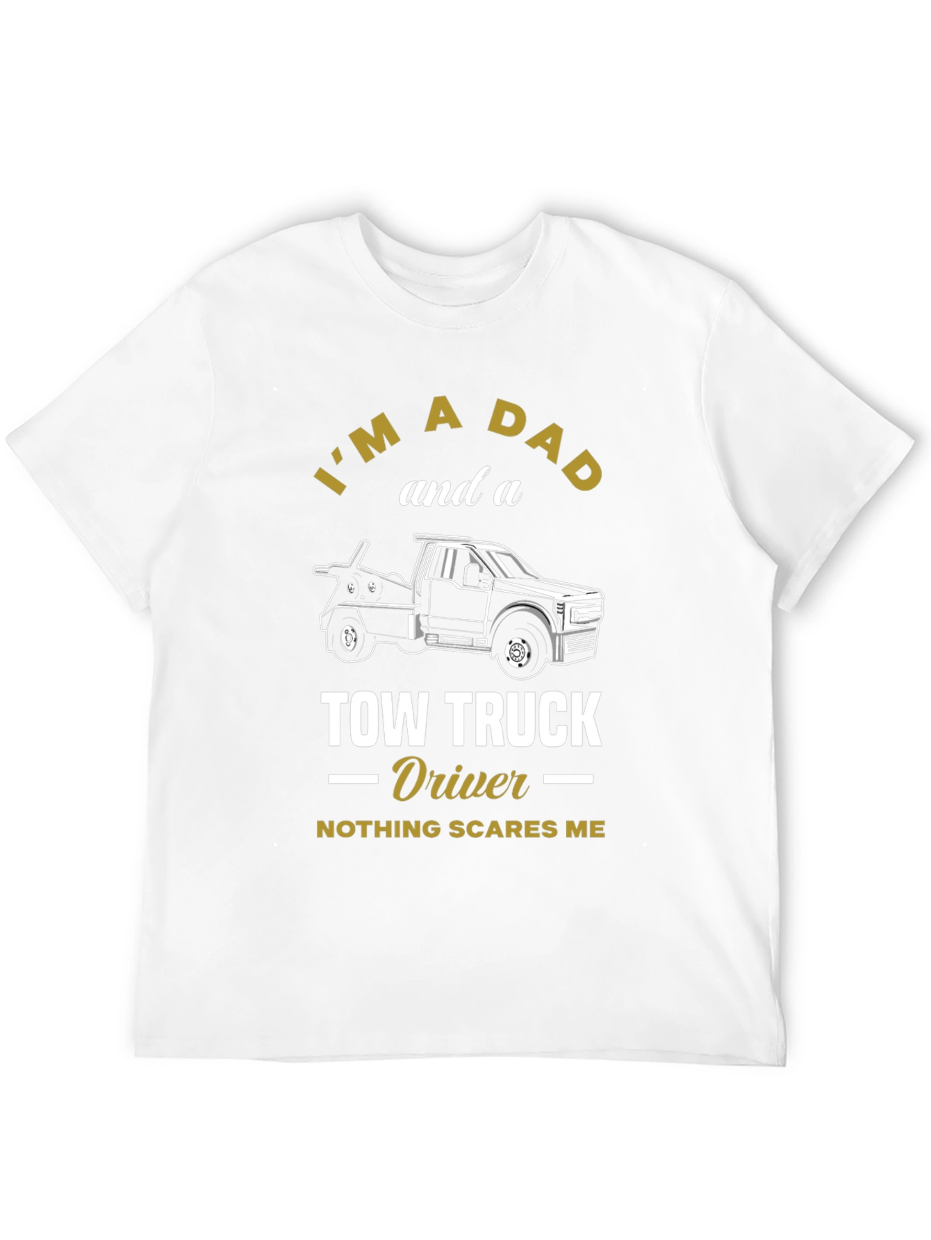 Dad Tow Truck Driver T-Shirt - Nothing Scares Me