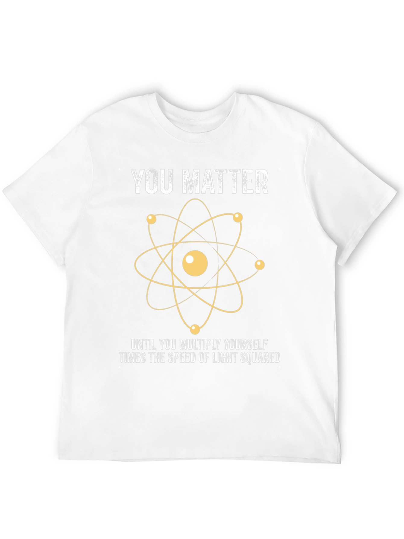 You Matter Science T-Shirt - Funny Physics Joke Tee