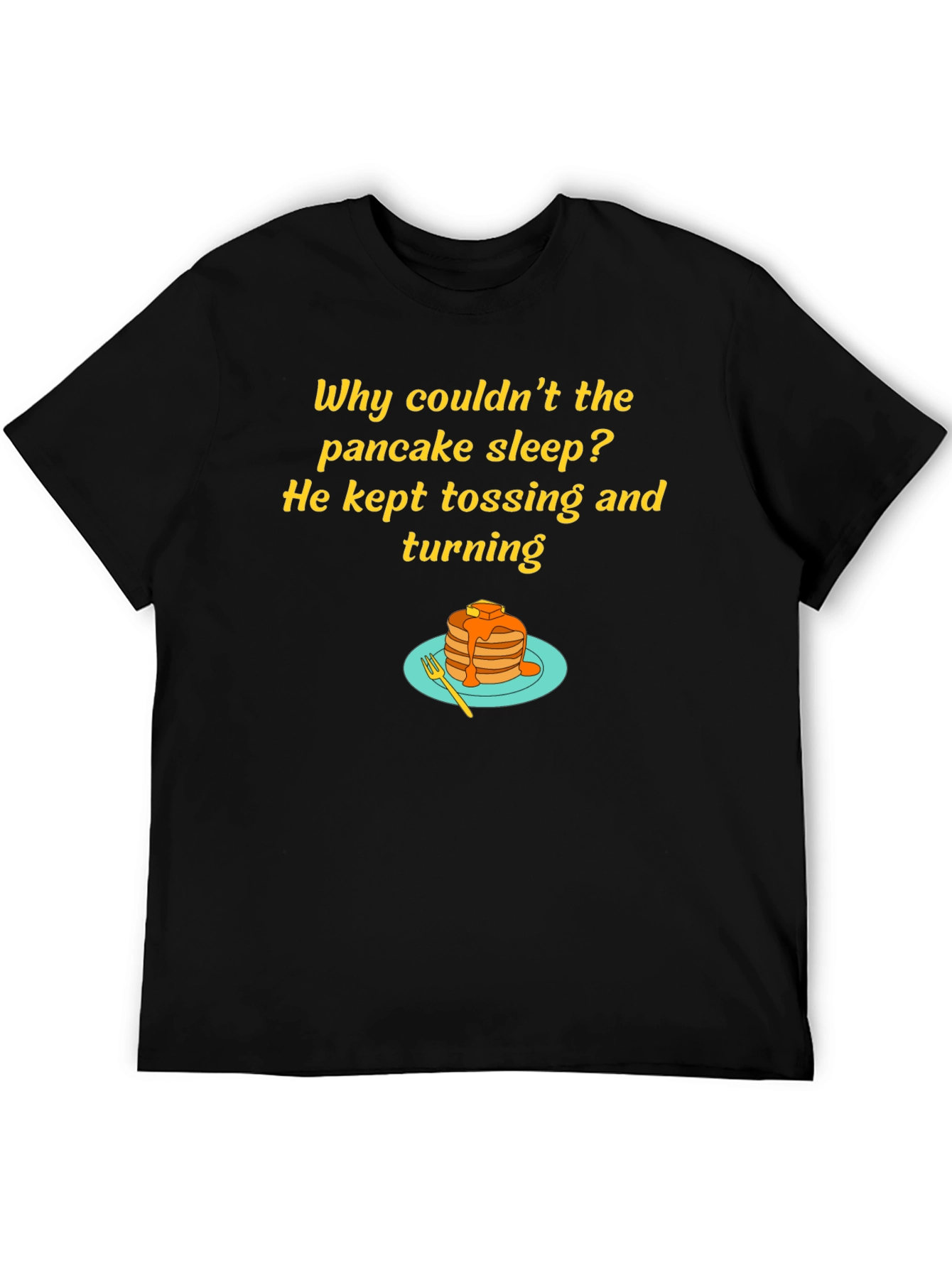 Funny Pancake T-Shirt - Why Couldnt the Pancake Sleep?